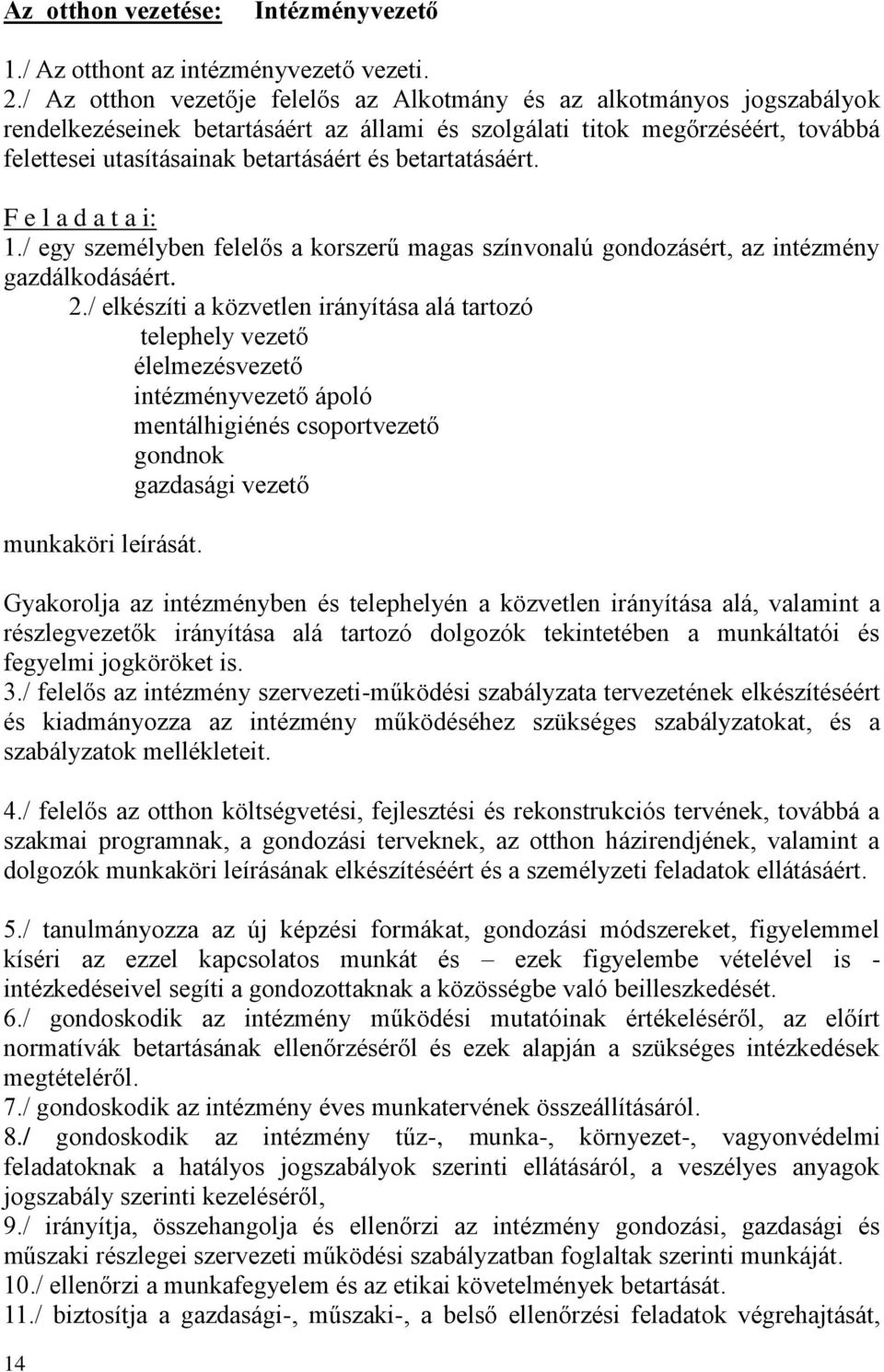 betartatásáért. F e l a d a t a i: 1./ egy személyben felelős a korszerű magas színvonalú gondozásért, az intézmény gazdálkodásáért. 2.