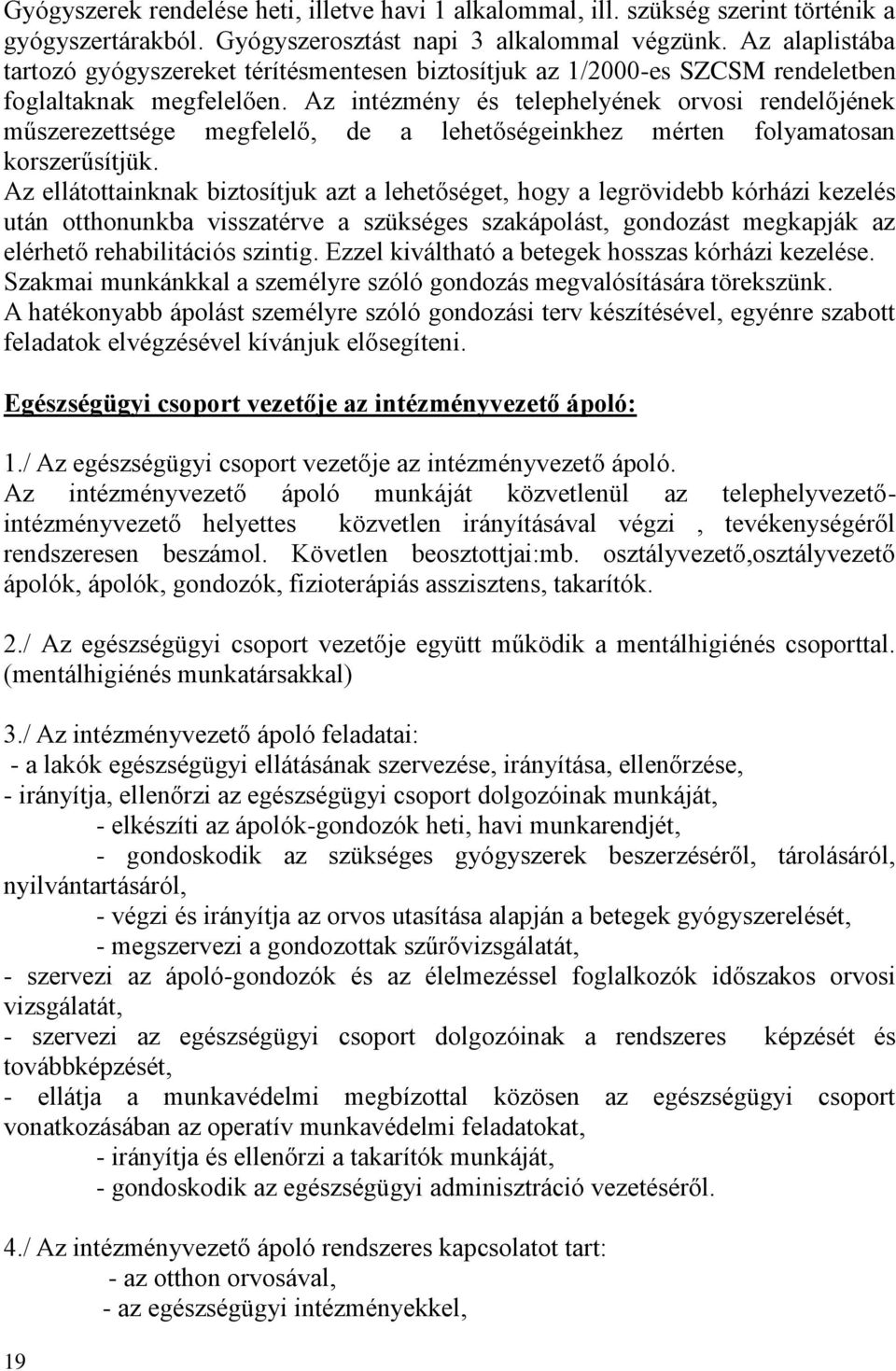 Az intézmény és telephelyének orvosi rendelőjének műszerezettsége megfelelő, de a lehetőségeinkhez mérten folyamatosan korszerűsítjük.