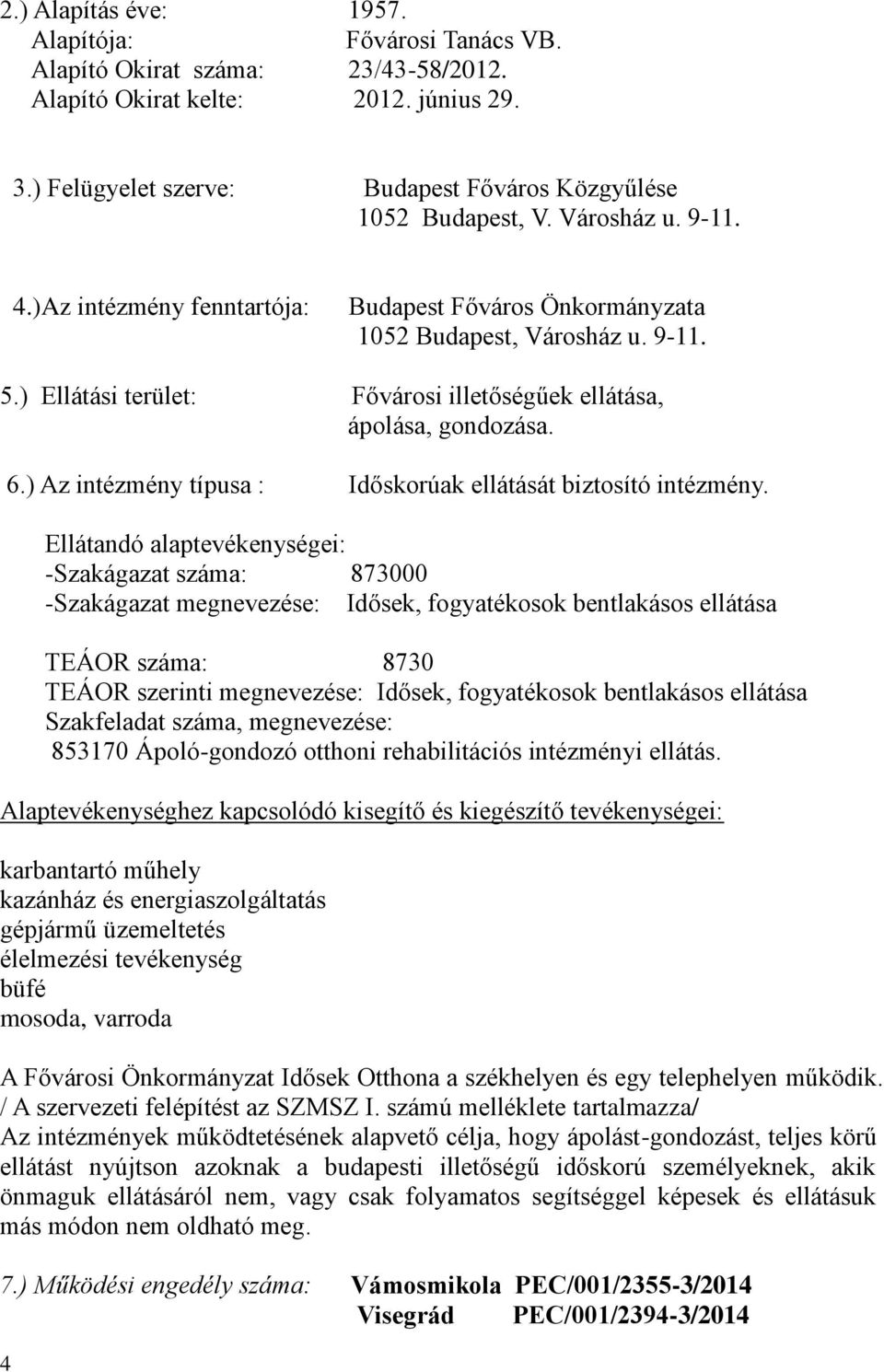 ) Az intézmény típusa : Időskorúak ellátását biztosító intézmény.