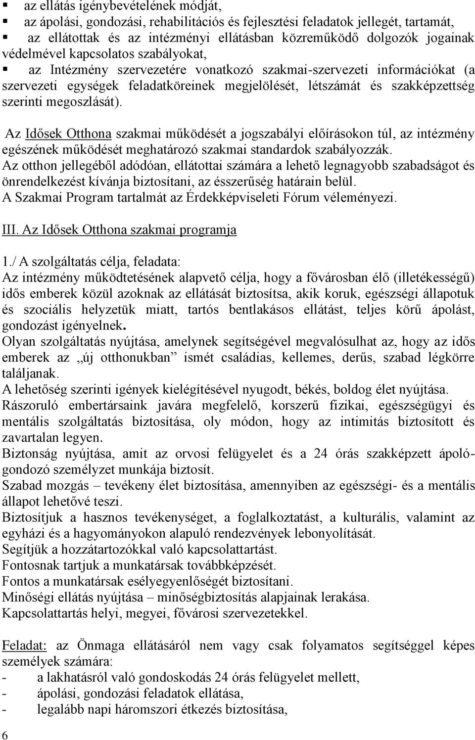 megoszlását). Az Idősek Otthona szakmai működését a jogszabályi előírásokon túl, az intézmény egészének működését meghatározó szakmai standardok szabályozzák.