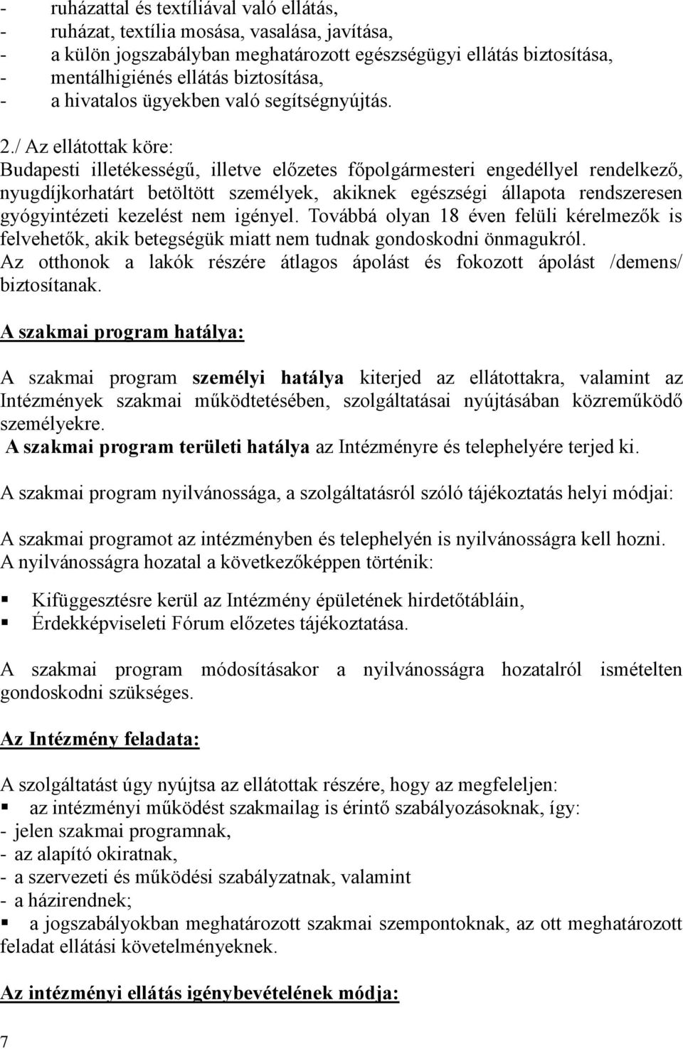 / Az ellátottak köre: Budapesti illetékességű, illetve előzetes főpolgármesteri engedéllyel rendelkező, nyugdíjkorhatárt betöltött személyek, akiknek egészségi állapota rendszeresen gyógyintézeti