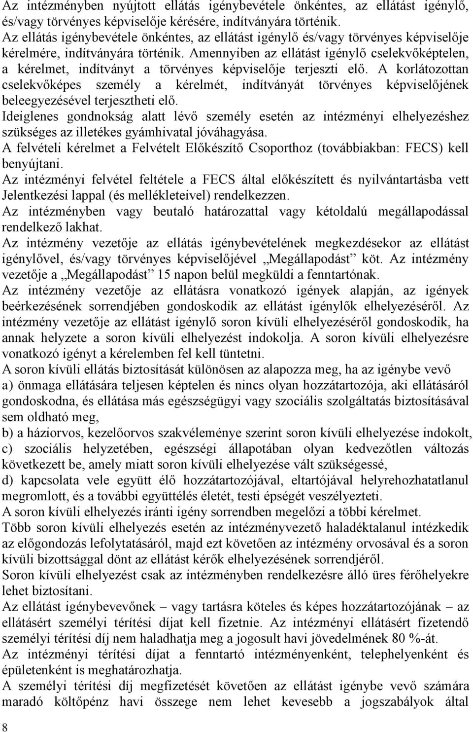 Amennyiben az ellátást igénylő cselekvőképtelen, a kérelmet, indítványt a törvényes képviselője terjeszti elő.