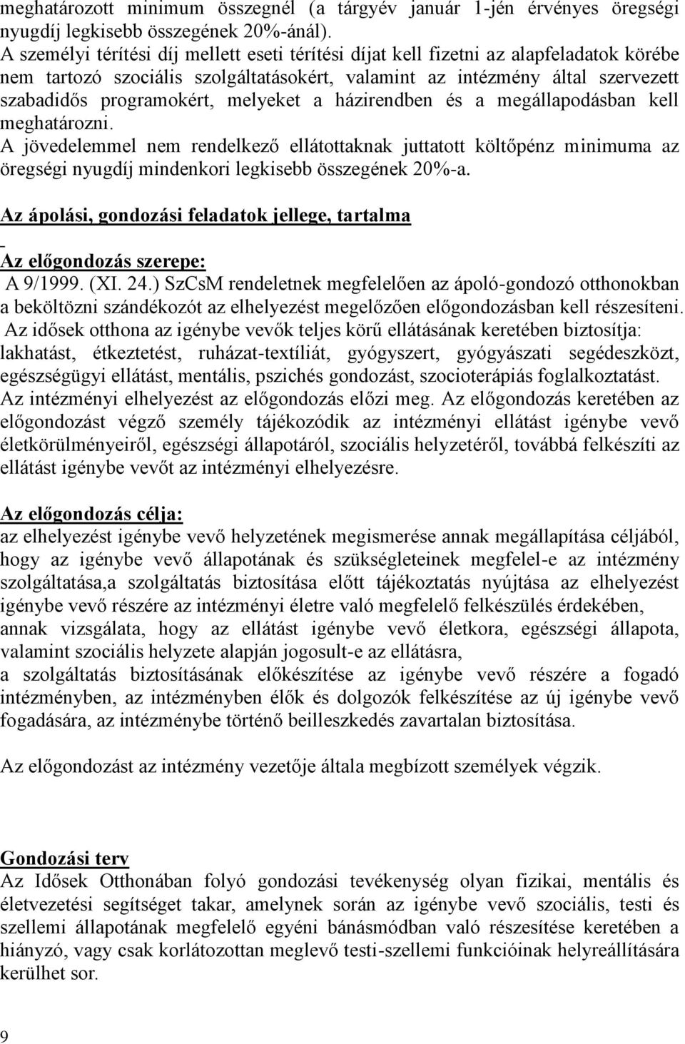 melyeket a házirendben és a megállapodásban kell meghatározni. A jövedelemmel nem rendelkező ellátottaknak juttatott költőpénz minimuma az öregségi nyugdíj mindenkori legkisebb összegének 20%-a.