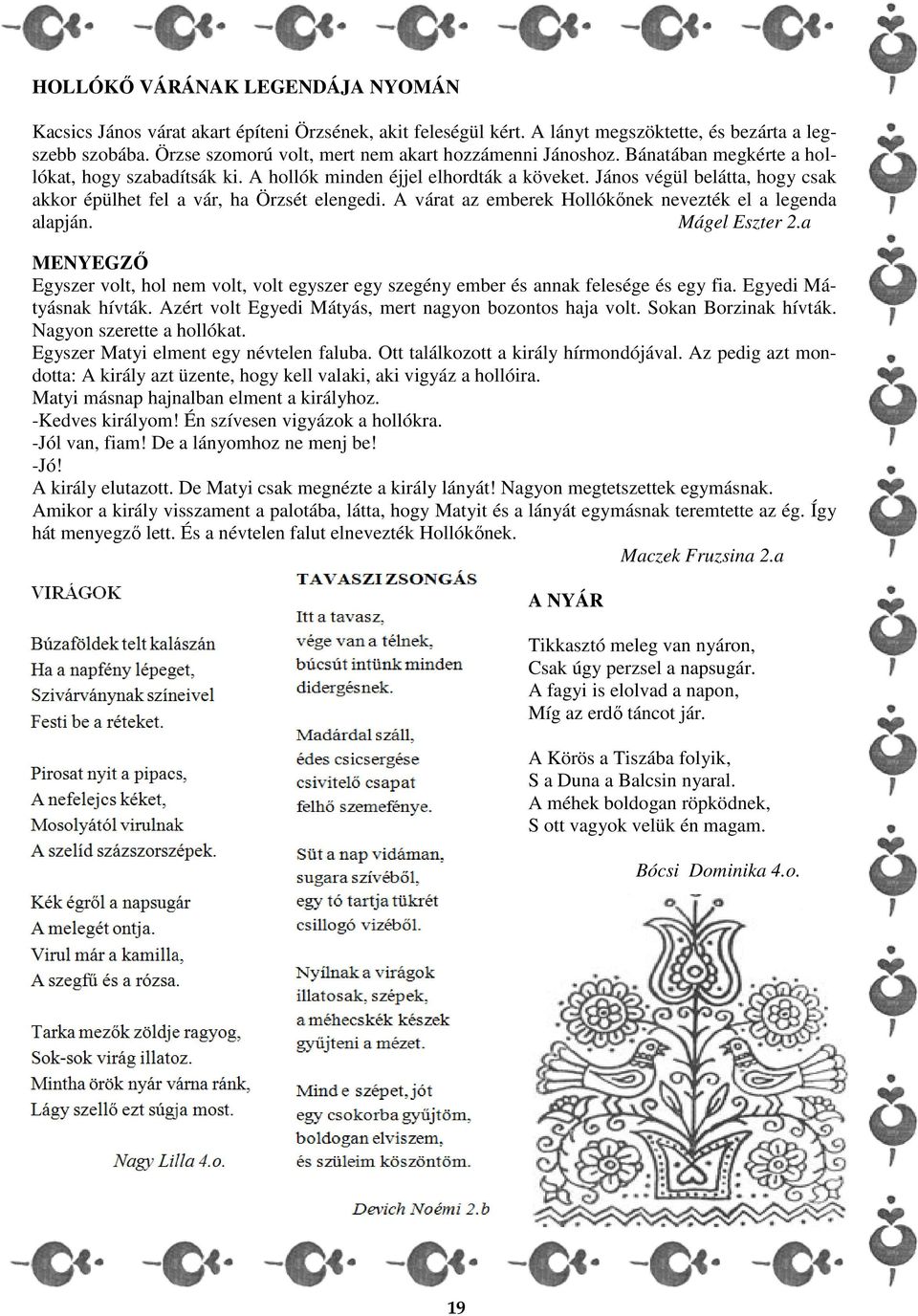 o., Lőrincz Betti 8.o. 1. helyezés: Tóth Bálint 2.b 2. helyezés: Csengeri Gyöngy 1.a 3. helyezés: Király Dorka 2.a, Cselovszky Klára 4.o. VERSILLUSZTRÁCIÓS VERSENY Részt vettek: Csengeri Gyöngy, Tóth Barnabás, Varga-Tóth Zsófi 1.