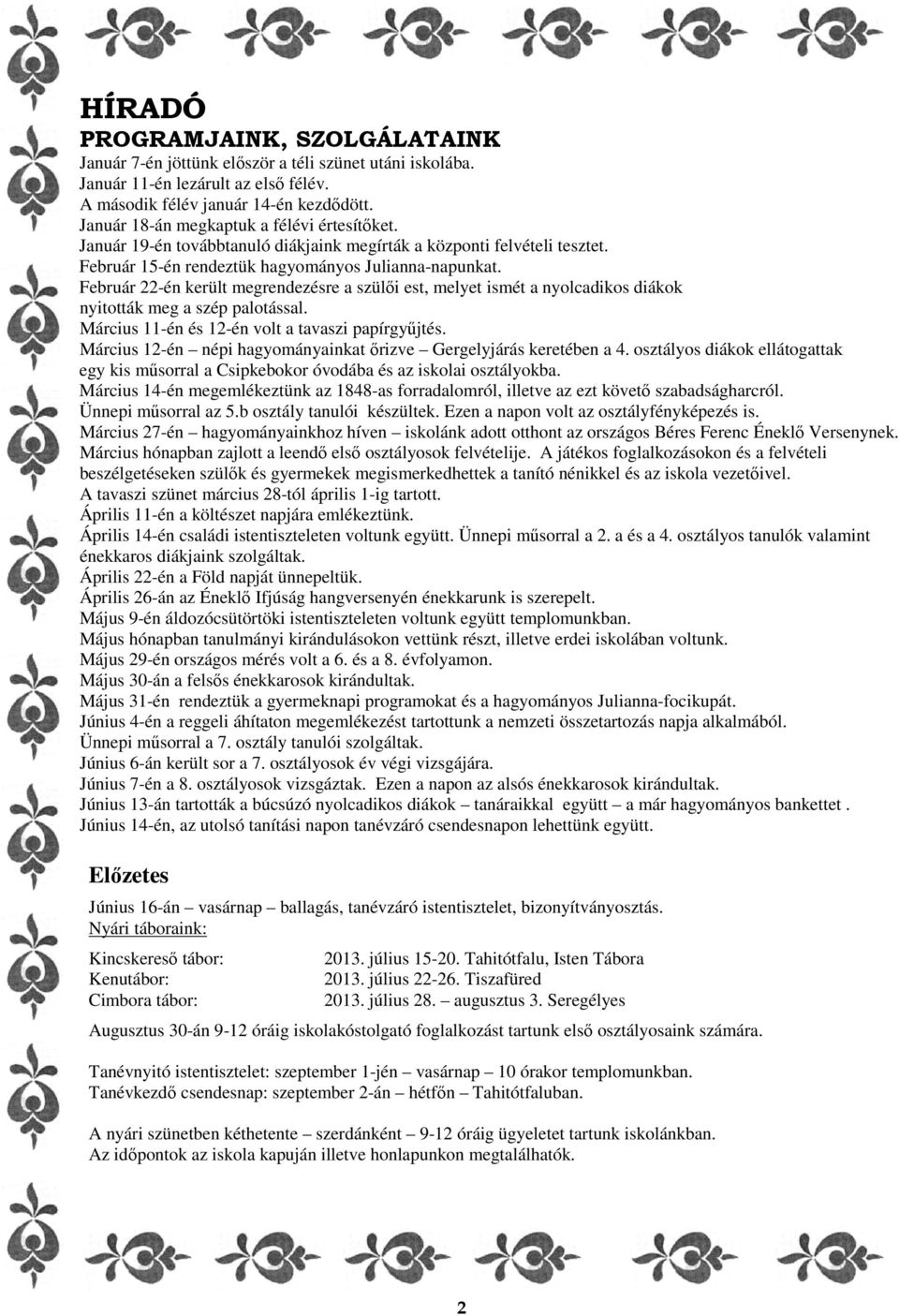 Február 22-én került megrendezésre a szülői est, melyet ismét a nyolcadikos diákok nyitották meg a szép palotással. Március 11-én és 12-én volt a tavaszi papírgyűjtés.