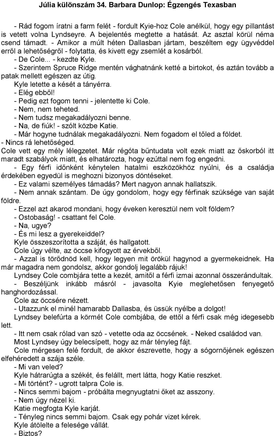 - Szerintem Spruce Ridge mentén vághatnánk ketté a birtokot, és aztán tovább a patak mellett egészen az útig. Kyle letette a kését a tányérra. - Elég ebből!