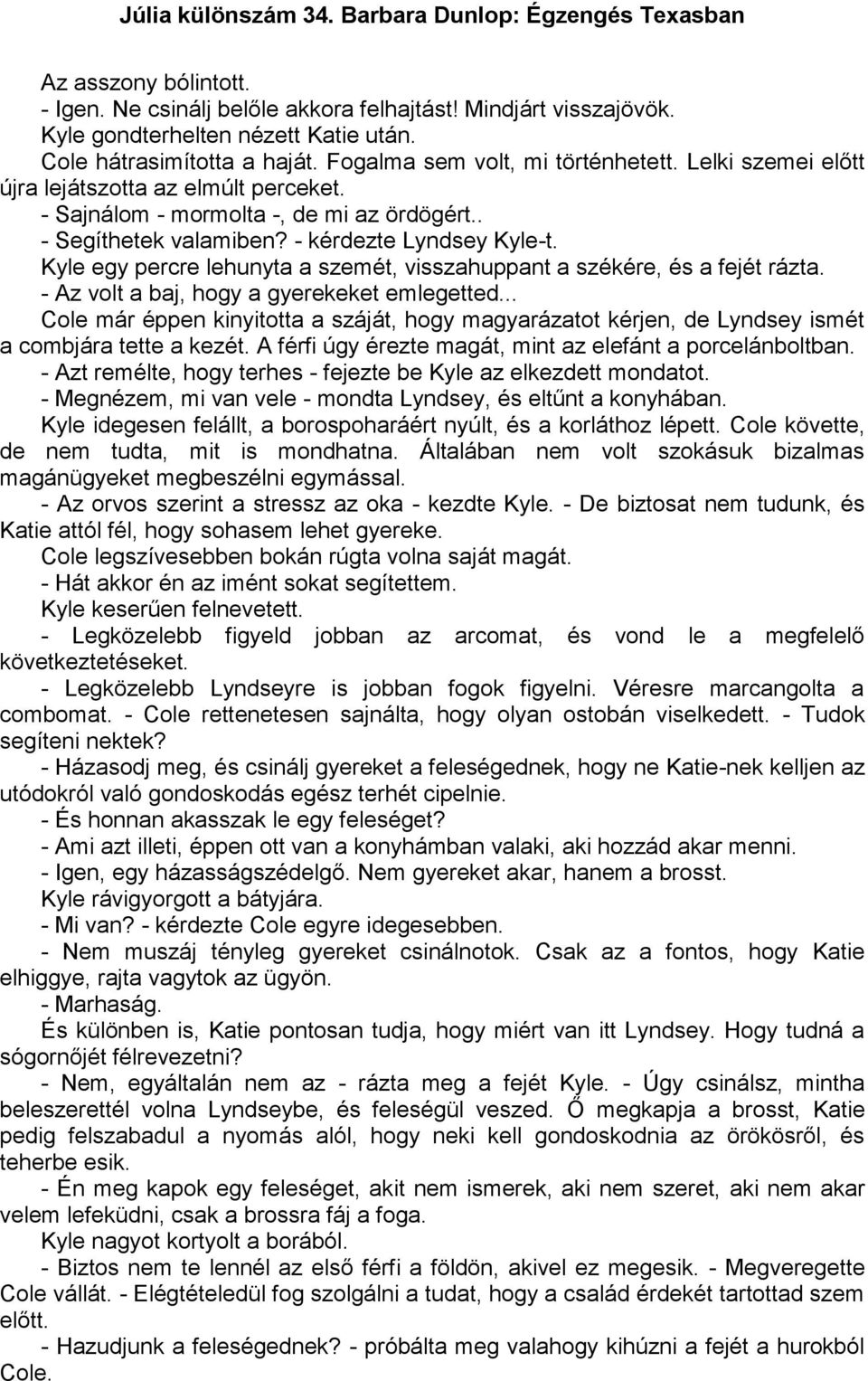 Kyle egy percre lehunyta a szemét, visszahuppant a székére, és a fejét rázta. - Az volt a baj, hogy a gyerekeket emlegetted.