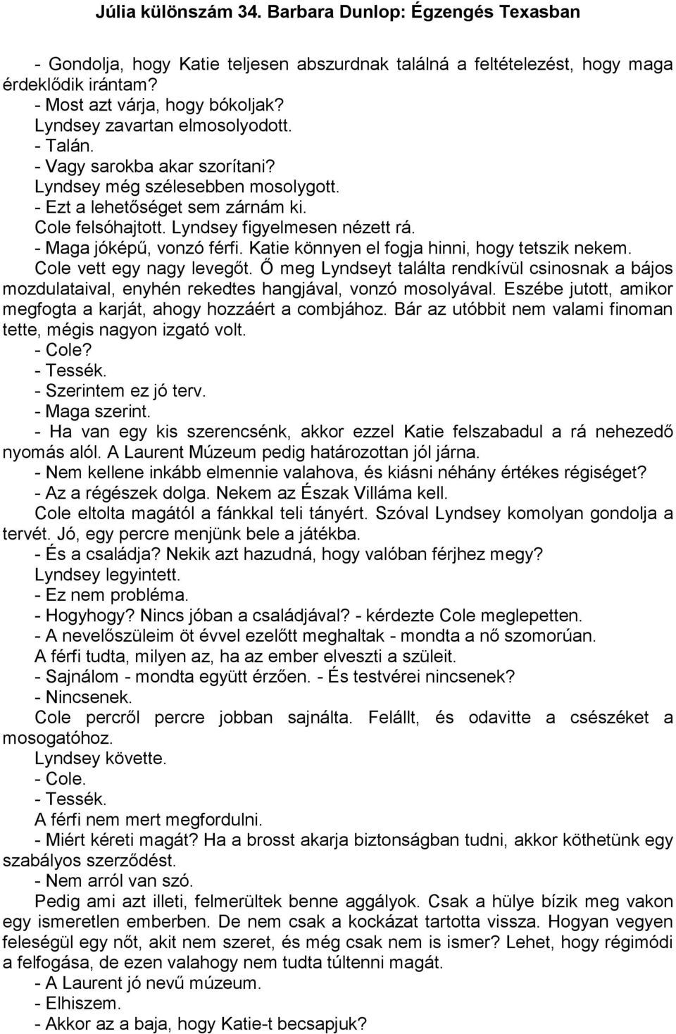 Katie könnyen el fogja hinni, hogy tetszik nekem. Cole vett egy nagy levegőt. Ő meg Lyndseyt találta rendkívül csinosnak a bájos mozdulataival, enyhén rekedtes hangjával, vonzó mosolyával.