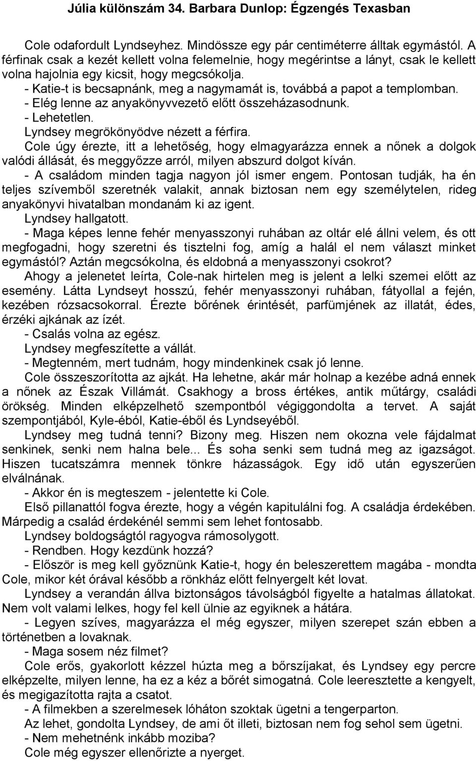 - Katie-t is becsapnánk, meg a nagymamát is, továbbá a papot a templomban. - Elég lenne az anyakönyvvezető előtt összeházasodnunk. - Lehetetlen. Lyndsey megrökönyödve nézett a férfira.