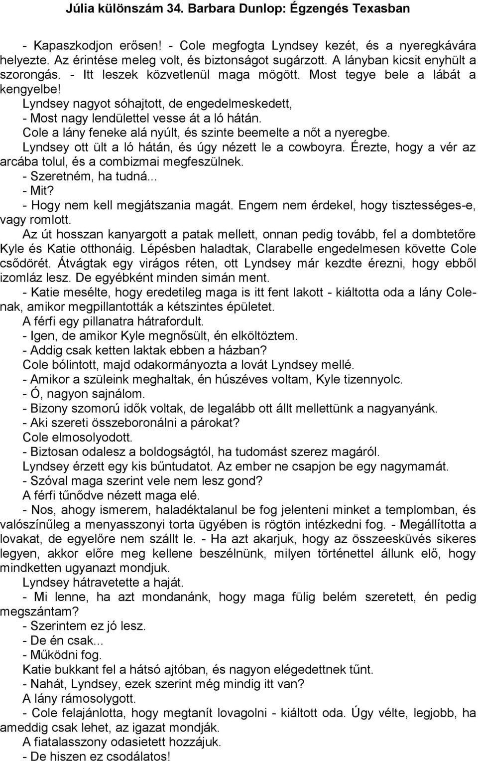 Cole a lány feneke alá nyúlt, és szinte beemelte a nőt a nyeregbe. Lyndsey ott ült a ló hátán, és úgy nézett le a cowboyra. Érezte, hogy a vér az arcába tolul, és a combizmai megfeszülnek.