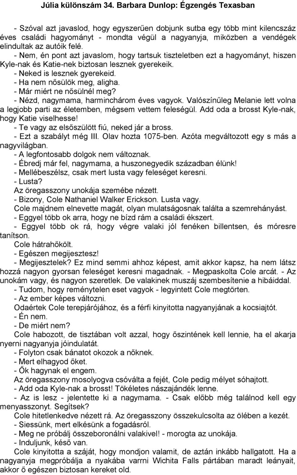 - Már miért ne nősülnél meg? - Nézd, nagymama, harminchárom éves vagyok. Valószínűleg Melanie lett volna a legjobb parti az életemben, mégsem vettem feleségül.