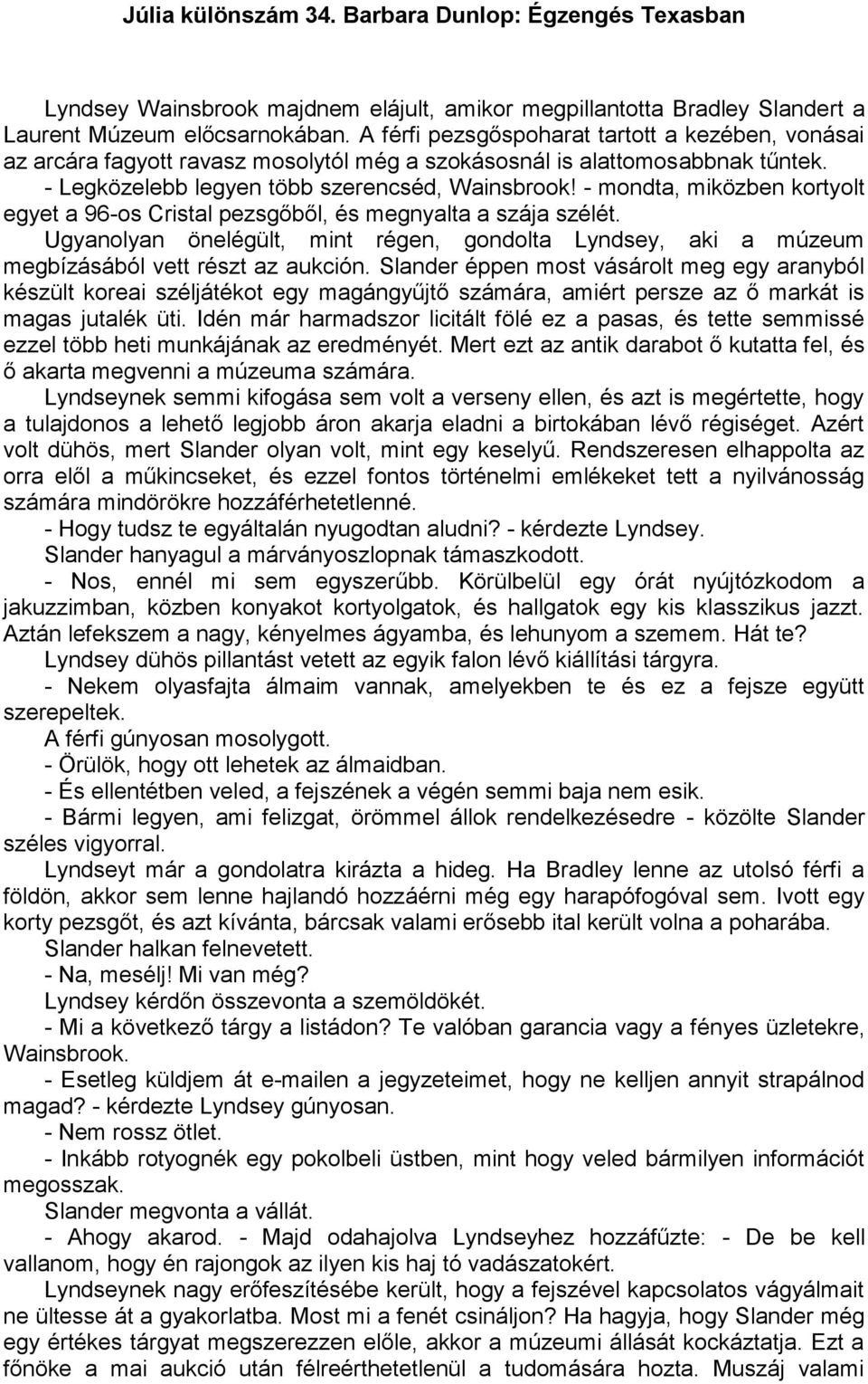 - mondta, miközben kortyolt egyet a 96-os Cristal pezsgőből, és megnyalta a szája szélét. Ugyanolyan önelégült, mint régen, gondolta Lyndsey, aki a múzeum megbízásából vett részt az aukción.