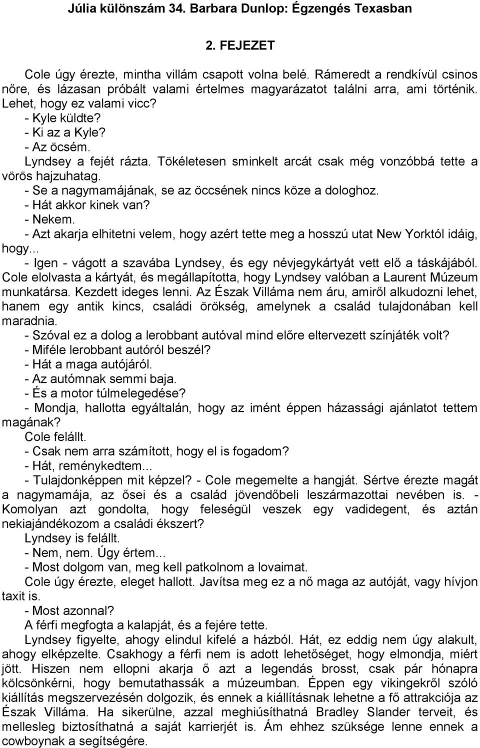 - Hát akkor kinek van? - Nekem. - Azt akarja elhitetni velem, hogy azért tette meg a hosszú utat New Yorktól idáig, hogy.