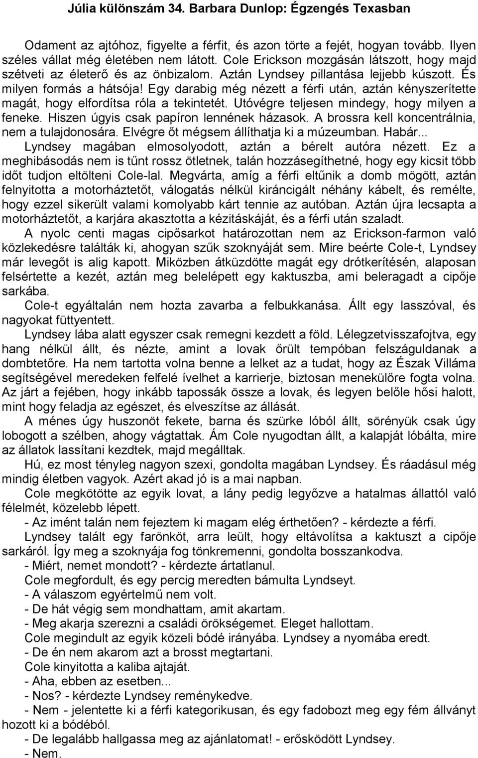 Egy darabig még nézett a férfi után, aztán kényszerítette magát, hogy elfordítsa róla a tekintetét. Utóvégre teljesen mindegy, hogy milyen a feneke. Hiszen úgyis csak papíron lennének házasok.