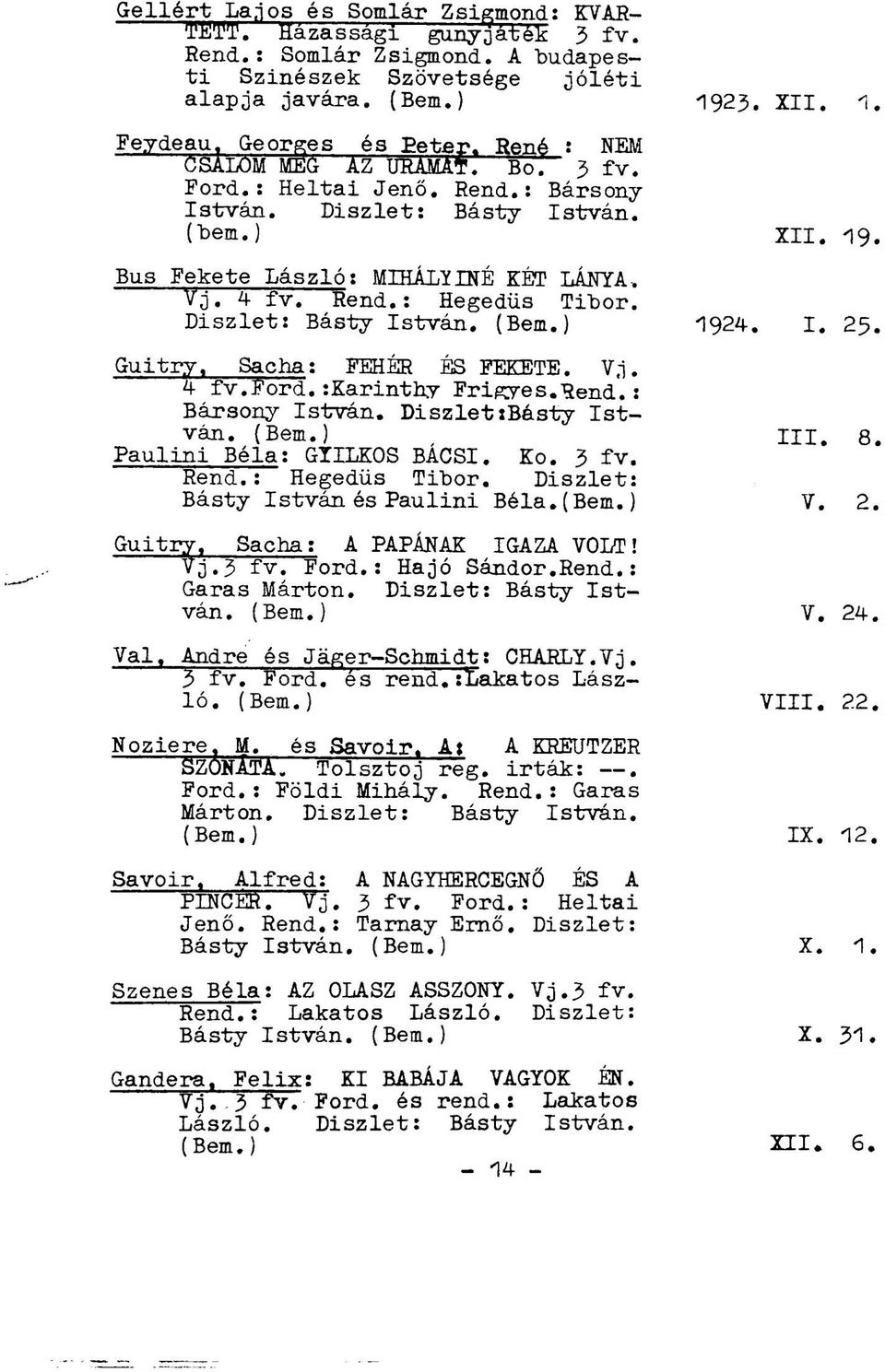 Diszlet: Básty István. (Bem.) 1924. I. 25. Guitry, Sacha: FEHÉR ÉS FEKETE. Vj. 4 fv.ford.:karinthy Frigyes.Rend".: Bársony István. DiszletiBásty István. (Bem.) / Paulini Béla: GYILKOS BÁCSI. Ko. 3 fv.