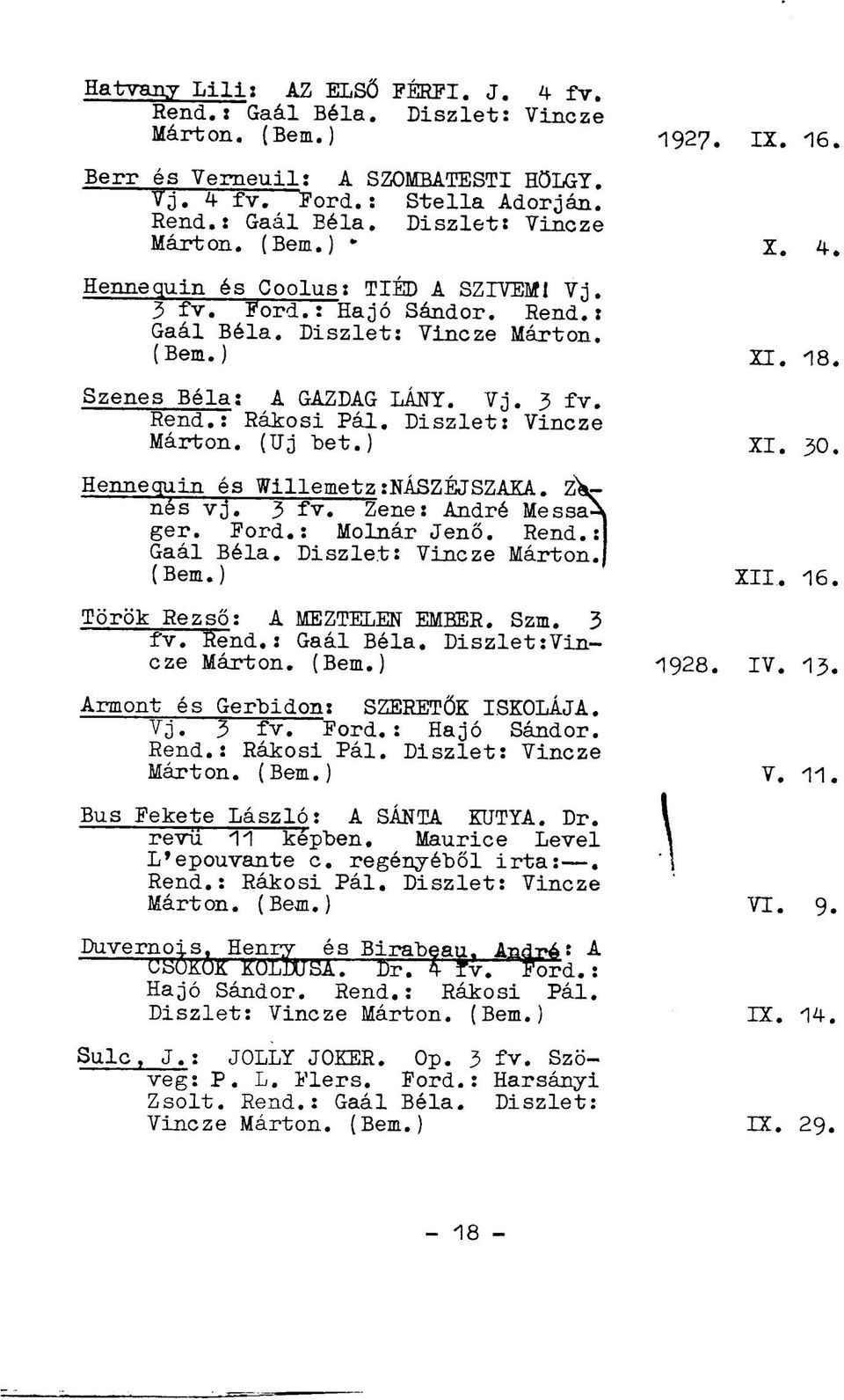 Diszlet: Vincze Márton. (Uj "bet.) XI. 30. Henne quin és Willemetz:NÁSZÉJSZAKA. ZW vj. 3 fv. Zene: André Messa-\ ger. Ford.: Molnár Jenő. Rend.:? Gaál Béla. Diszlet: Vincze Márton.. (Bem.) XII. 16.