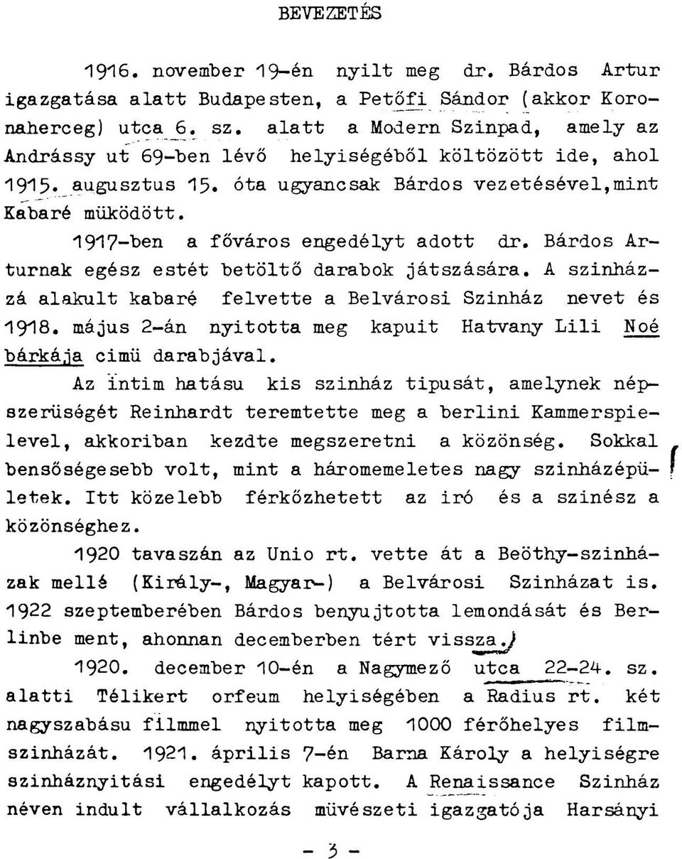 1917-ben a főváros engedélyt adott dr. Bárdos Artúrnak egész estét betöltő darabok játszására. A színházzá alakult kabaré felvette a Belvárosi Szinház nevet és 1918.