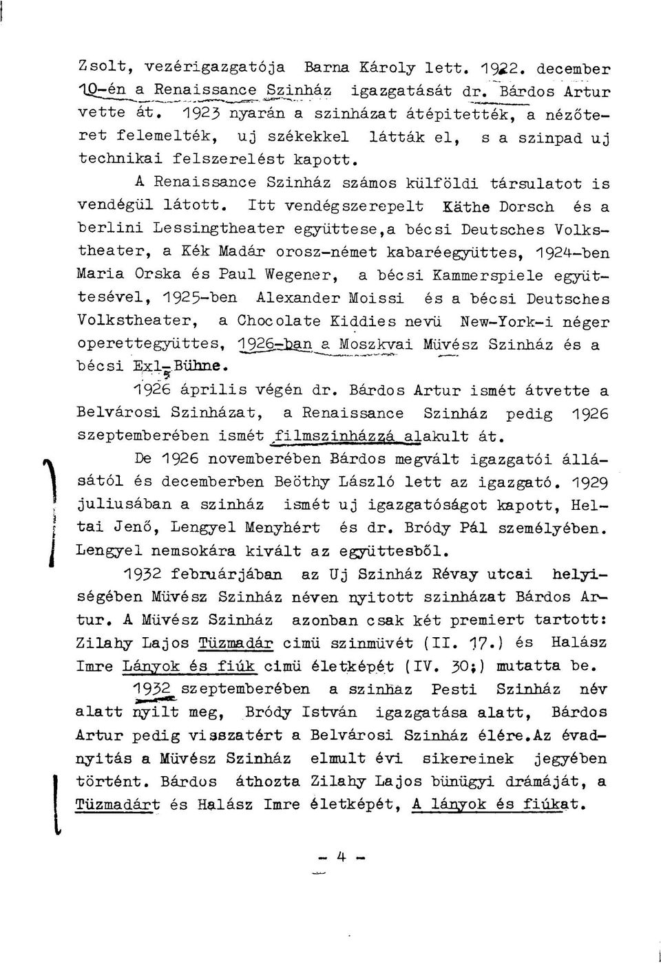 Itt vendégszerepelt Käthe Dorsch és a "berlini Lessingtheater együttese,a "bécsi Deutsches Volkstheater, a Kék Madár orosz-német kabaré együttes, 1924-ben Maria Or ska és Paul Wegener, a "bécsi