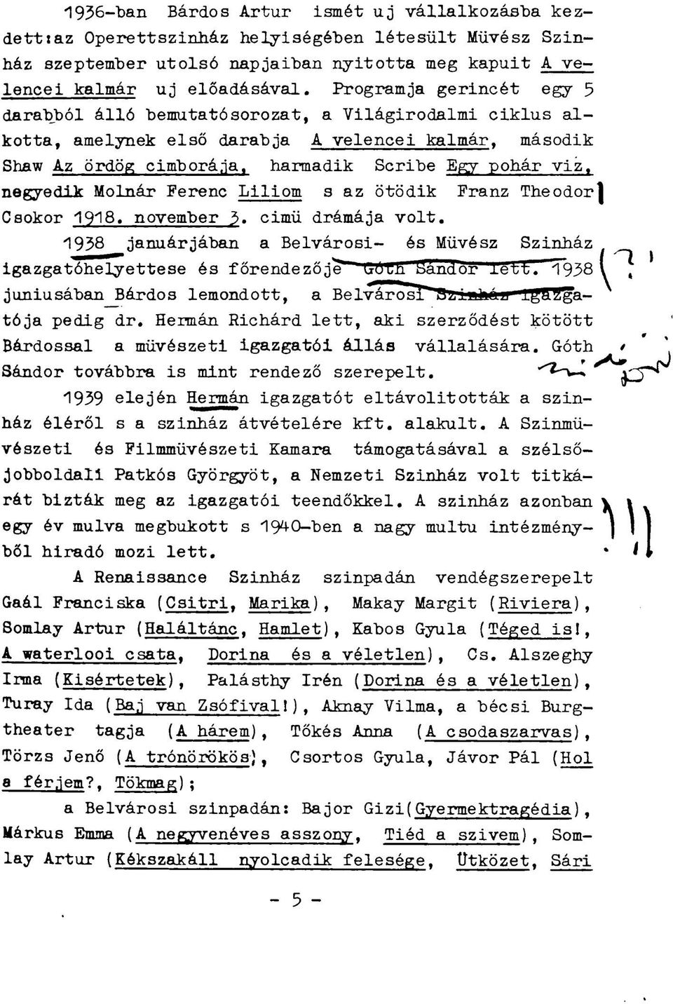 negyedik Molnár Ferenc Liliom s az ötödik Franz Theodor Csokor 1918. november 3» cimü drámája volt. 1938 januárjában a Belvárosi- és Művész Szinház igazgatóhelyettese és főrendezője UÖth ÜáncLor lett.