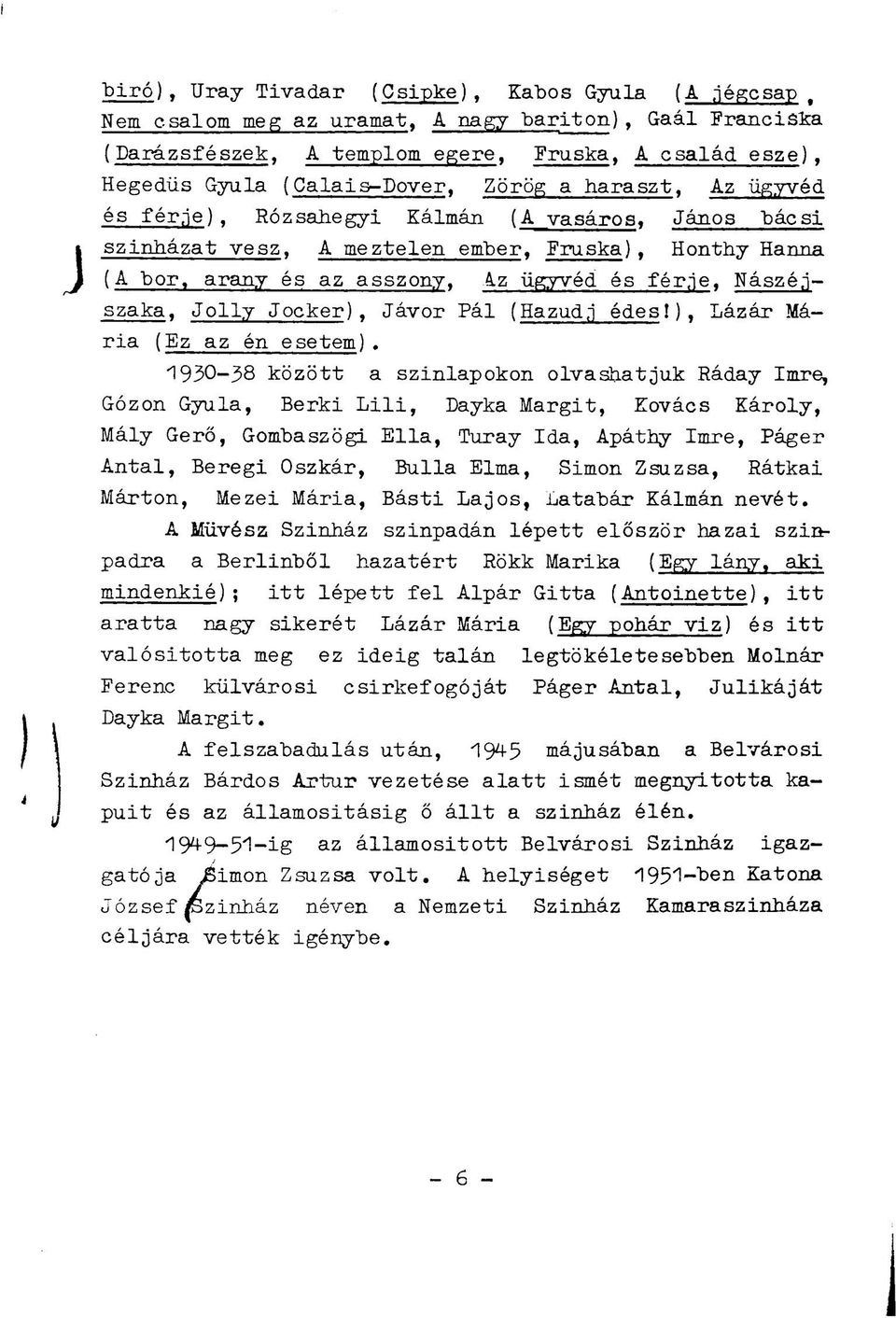 (A vasáros, János bácsi szinházat vesz, A meztelen ember, Fruska), Honthy Hanna (A bor, arany és az asszony, kz ügyvéd és fér,je, Nászé.jszaka, Jolly Jocker), Jávor Pál (Hazud.j édest).