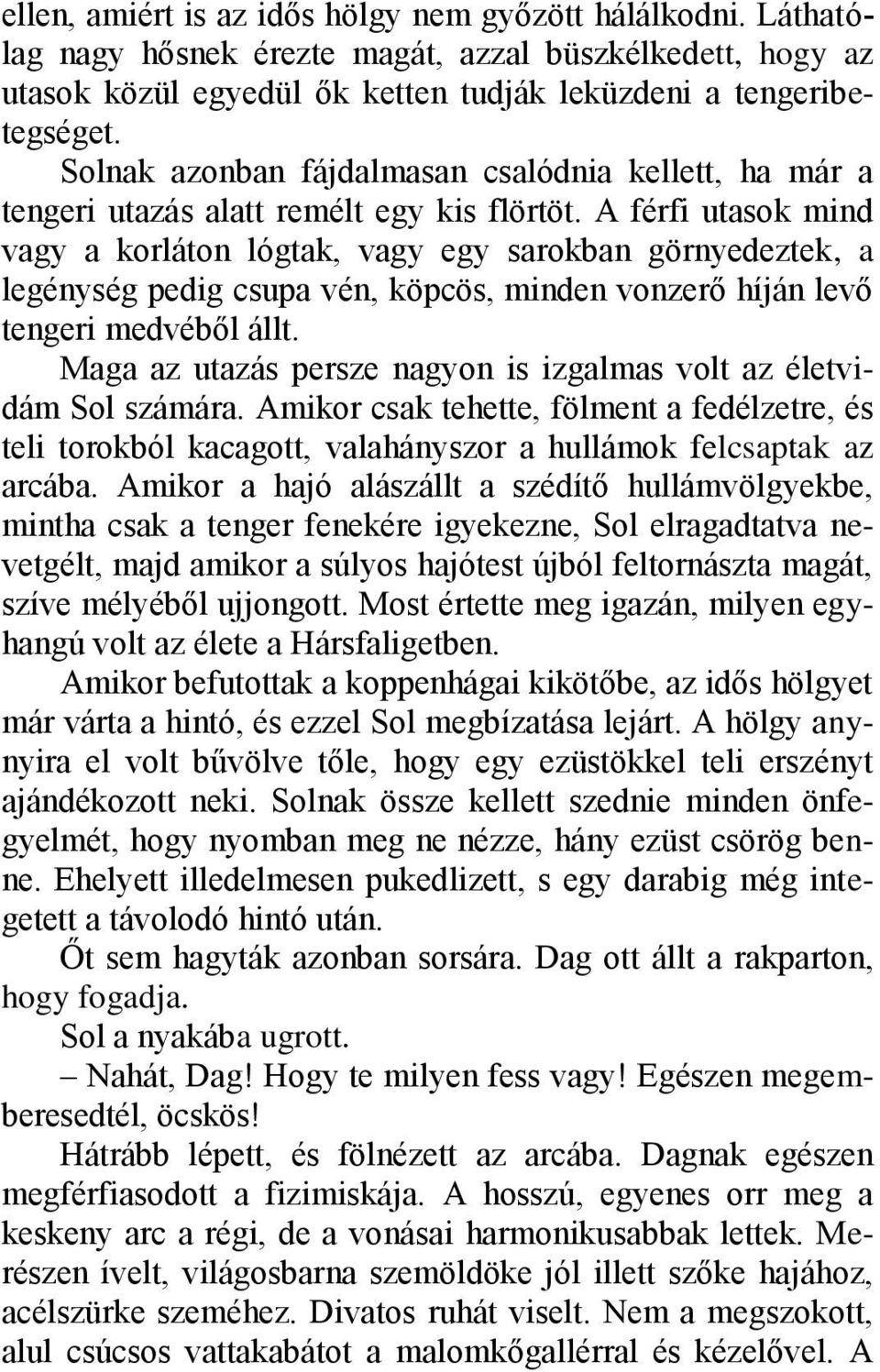 A férfi utasok mind vagy a korláton lógtak, vagy egy sarokban görnyedeztek, a legénység pedig csupa vén, köpcös, minden vonzerő híján levő tengeri medvéből állt.