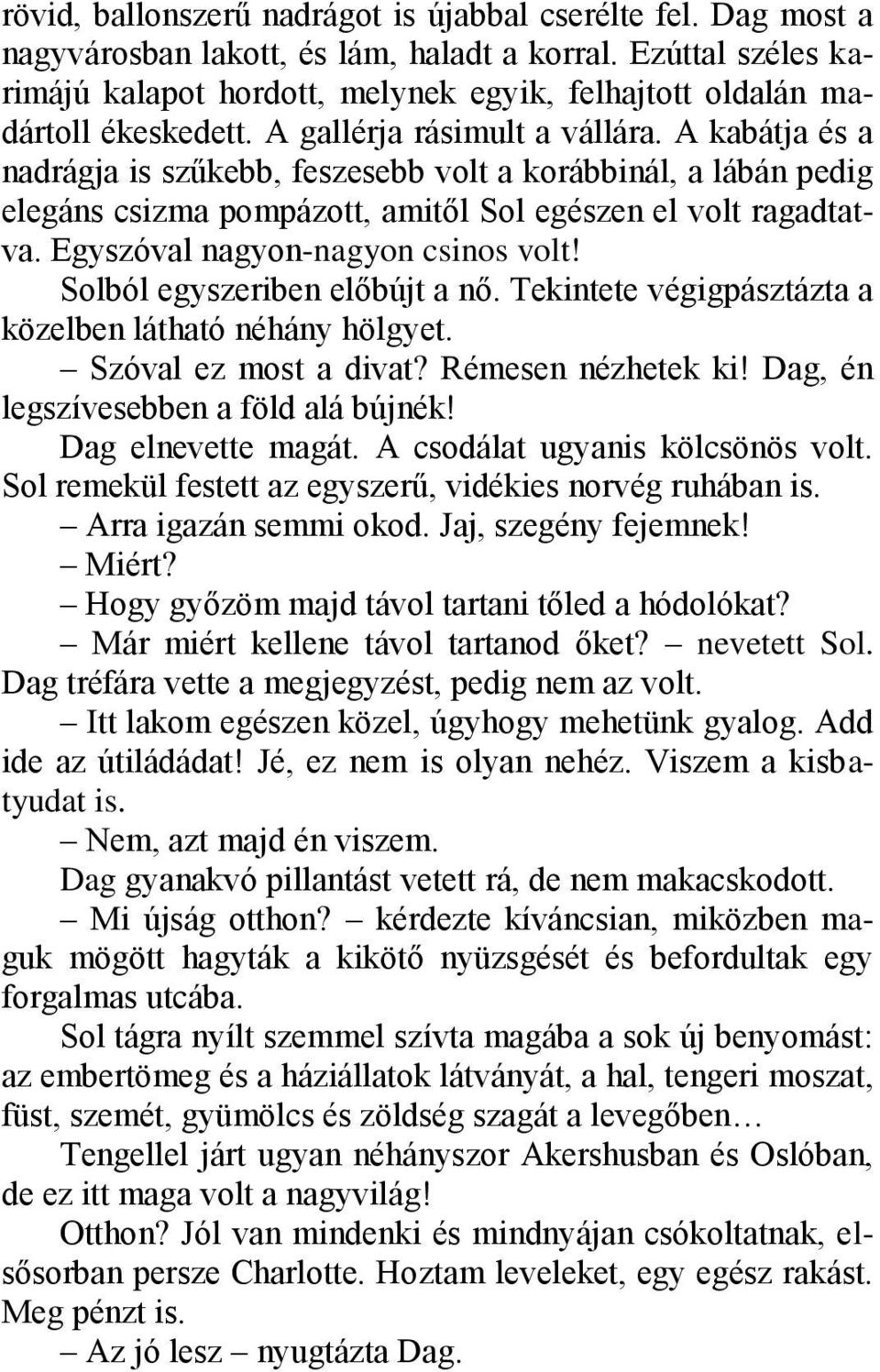 A kabátja és a nadrágja is szűkebb, feszesebb volt a korábbinál, a lábán pedig elegáns csizma pompázott, amitől Sol egészen el volt ragadtatva. Egyszóval nagyon-nagyon csinos volt!