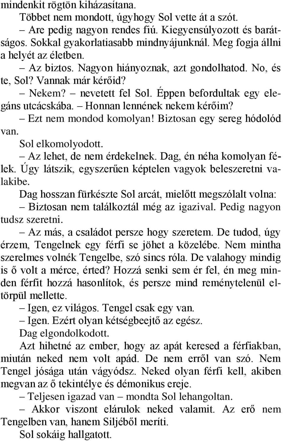 Honnan lennének nekem kérőim? Ezt nem mondod komolyan! Biztosan egy sereg hódolód van. Sol elkomolyodott. Az lehet, de nem érdekelnek. Dag, én néha komolyan félek.