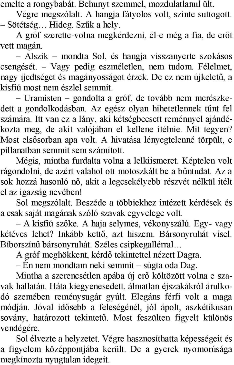 Félelmet, nagy ijedtséget és magányosságot érzek. De ez nem újkeletű, a kisfiú most nem észlel semmit. Uramisten gondolta a gróf, de tovább nem merészkedett a gondolkodásban.