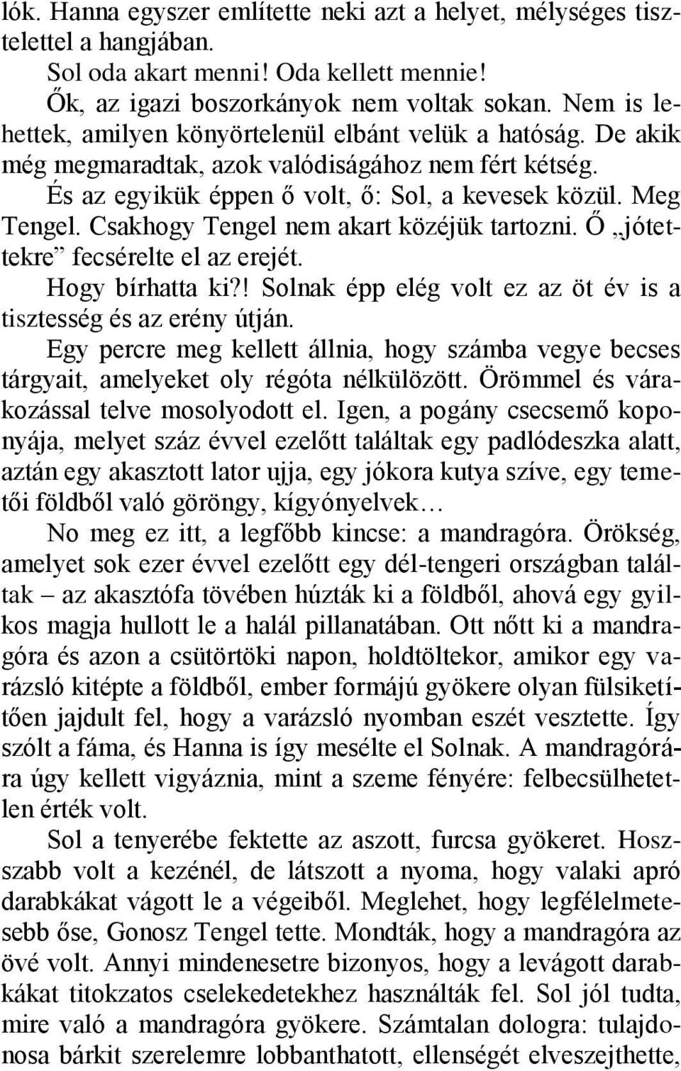 Csakhogy Tengel nem akart közéjük tartozni. Ő jótettekre fecsérelte el az erejét. Hogy bírhatta ki?! Solnak épp elég volt ez az öt év is a tisztesség és az erény útján.