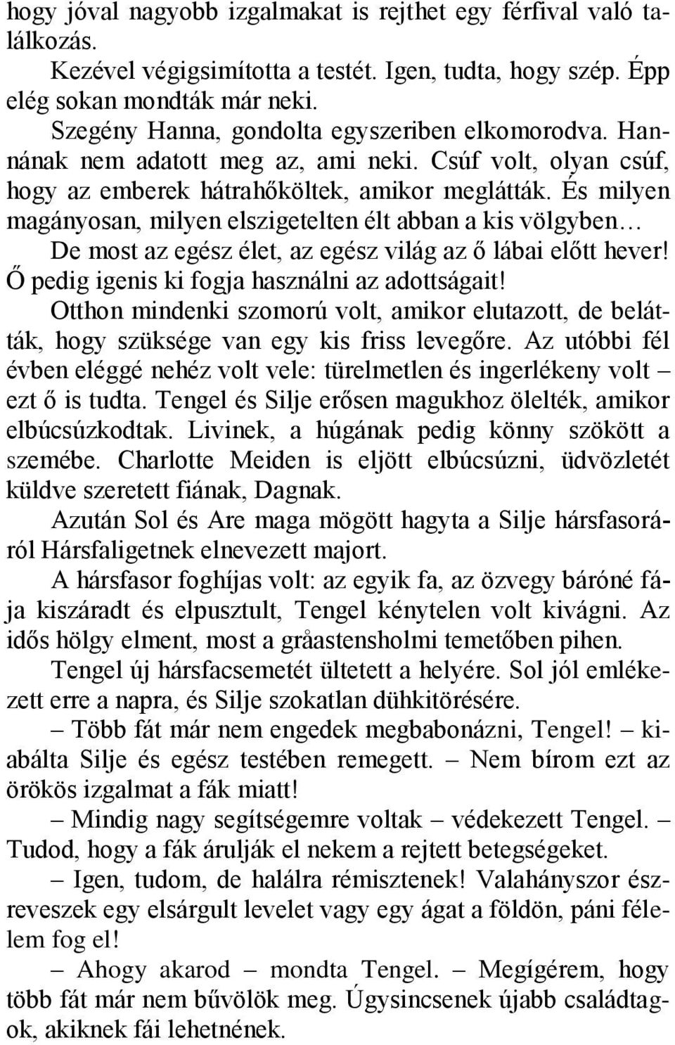 És milyen magányosan, milyen elszigetelten élt abban a kis völgyben De most az egész élet, az egész világ az ő lábai előtt hever! Ő pedig igenis ki fogja használni az adottságait!