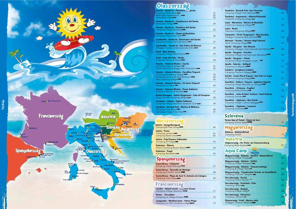 Francesco 27 Lombardia - Garda tó - San Felice del Benaco Villaggio Turistico Internazionale Eden 28 Friuli - Baia Sistiana Camping Village Mare Pineta 29 Friuli - Isola del Sole - Grado Camping