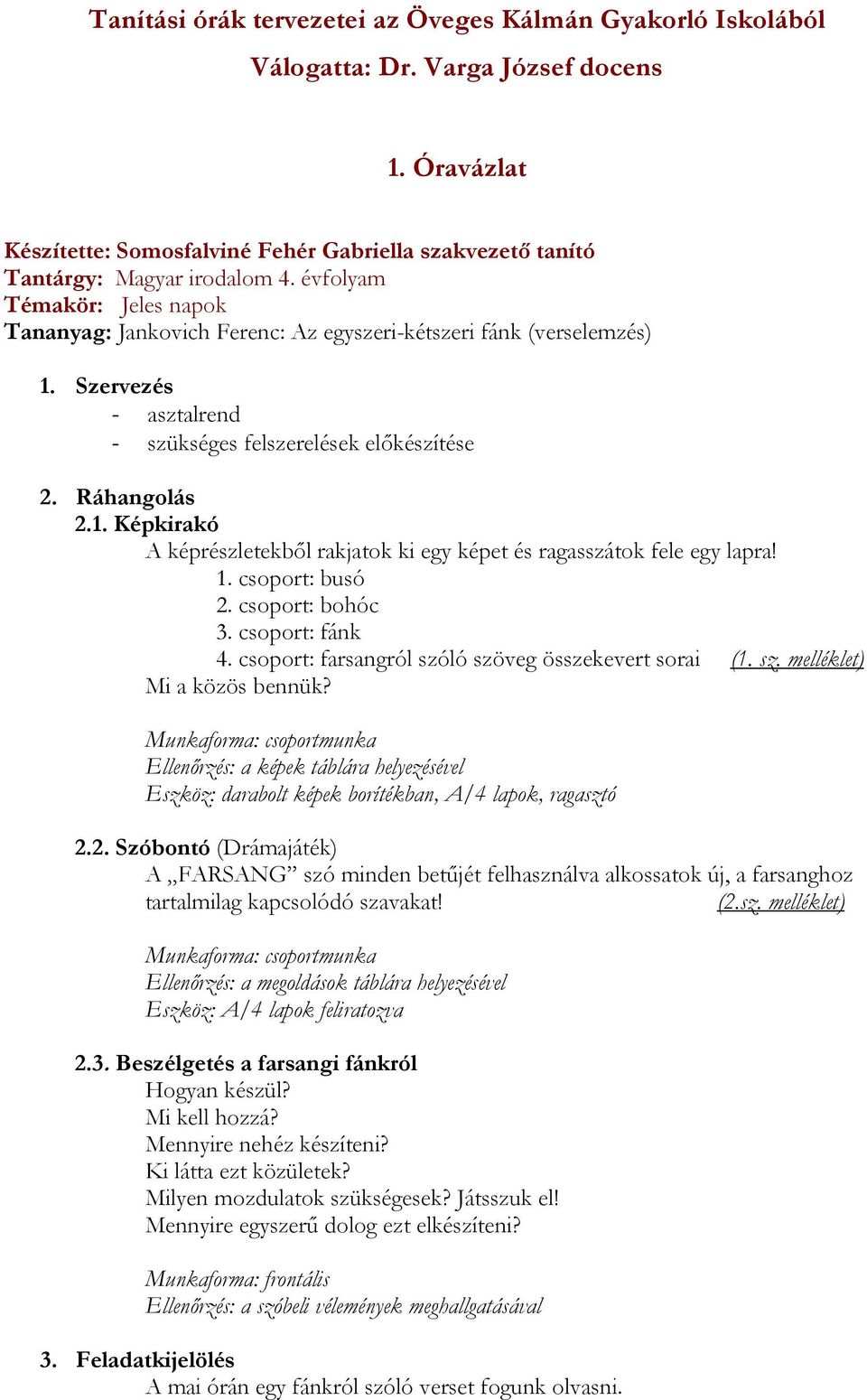 1. csoport: busó 2. csoport: bohóc 3. csoport: fánk 4. csoport: farsangról szóló szöveg összekevert sorai (1. sz. melléklet) Mi a közös bennük?