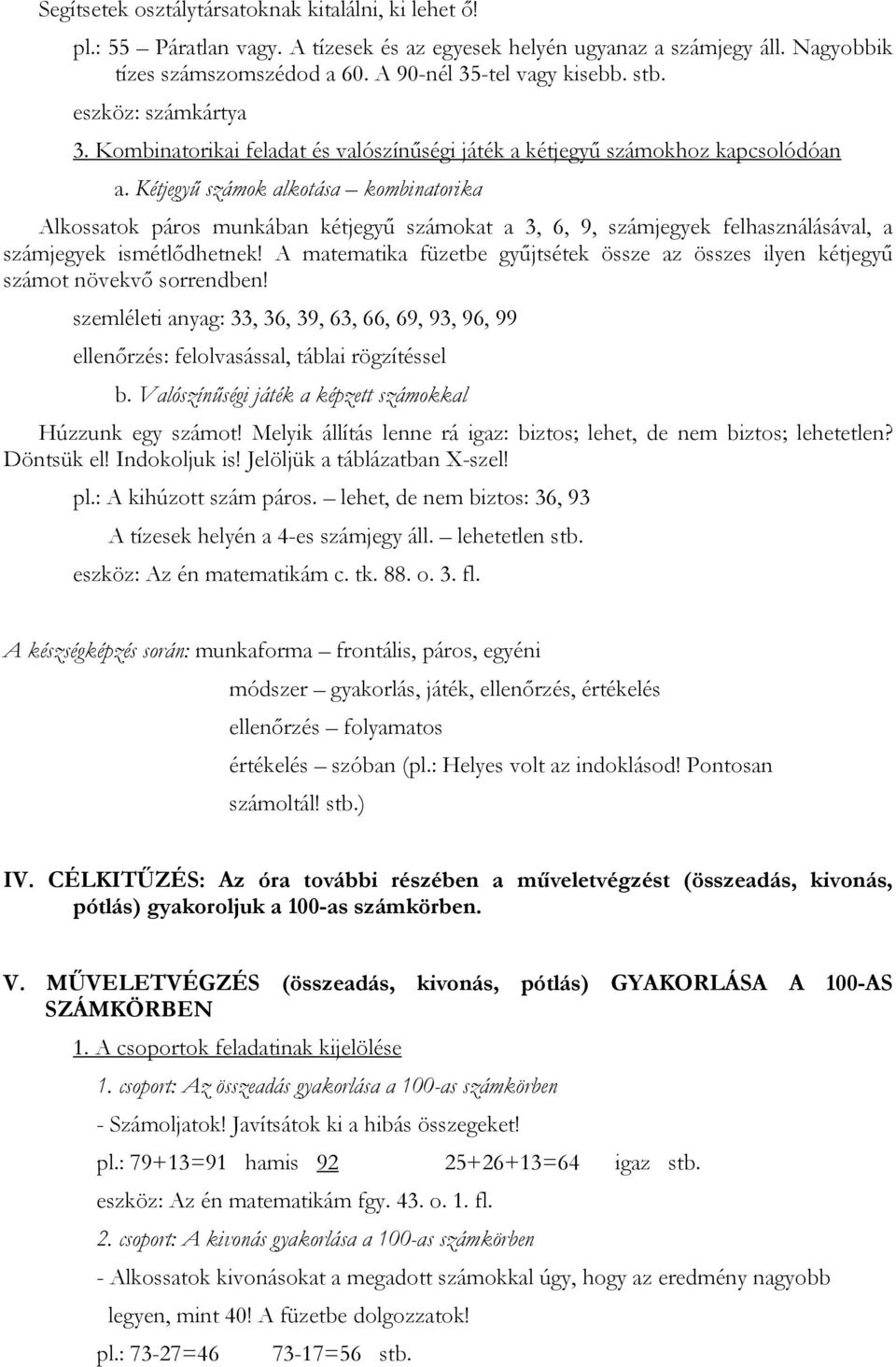 Kétjegyű számok alkotása kombinatorika Alkossatok páros munkában kétjegyű számokat a 3, 6, 9, számjegyek felhasználásával, a számjegyek ismétlődhetnek!