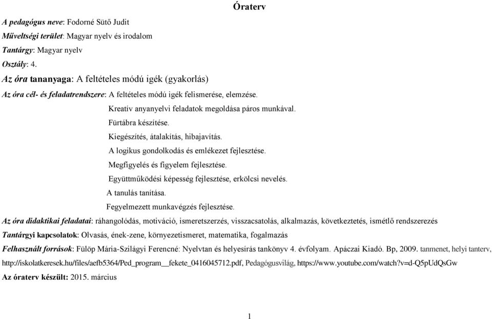 Fürtábra készítése. Kiegészítés, átalakítás, hibajavítás. A logikus gondolkodás és emlékezet fejlesztése. Megfigyelés és figyelem fejlesztése. Együttműködési képesség fejlesztése, erkölcsi nevelés.