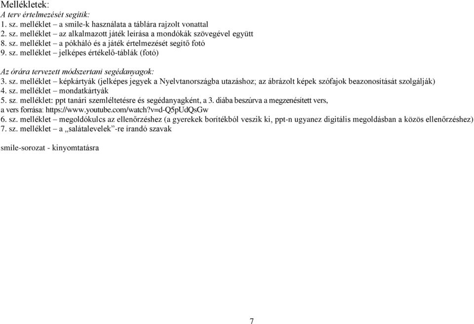 melléklet képkártyák (jelképes jegyek a Nyelvtanországba utazáshoz; az ábrázolt képek szófajok beazonosítását szolgálják) 4. sz. melléklet mondatkártyák 5. sz. melléklet: ppt tanári szemléltetésre és segédanyagként, a 3.