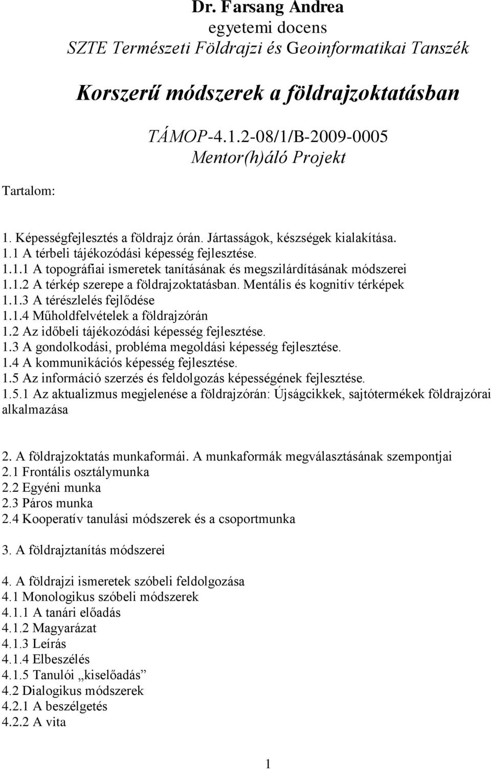 Mentális és kognitív térképek 1.1.3 A térészlelés fejlődése 1.1.4 Műholdfelvételek a földrajzórán 1.2 Az időbeli tájékozódási képesség fejlesztése. 1.3 A gondolkodási, probléma megoldási képesség fejlesztése.