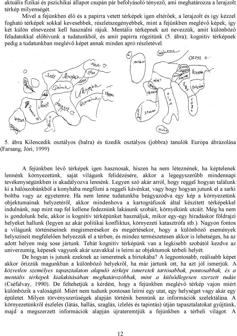 elnevezést kell használni rájuk. Mentális térképnek azt nevezzük, amit különböző feladatokkal előhívunk a tudatunkból, és amit papírra rögzítünk (5.