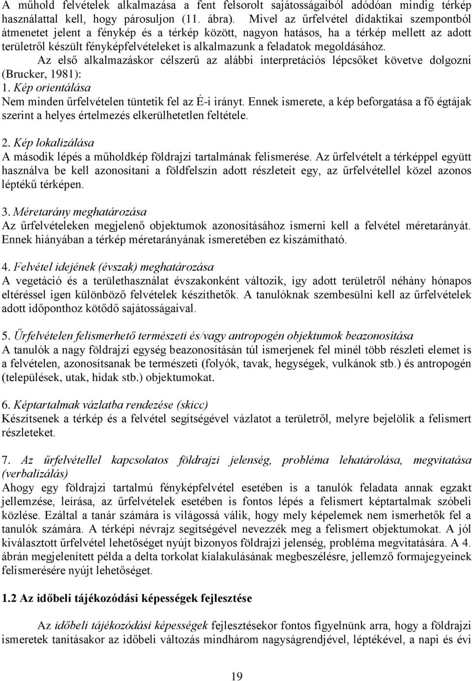 feladatok megoldásához. Az első alkalmazáskor célszerű az alábbi interpretációs lépcsőket követve dolgozni (Brucker, 1981): 1. Kép orientálása Nem minden űrfelvételen tüntetik fel az É-i irányt.