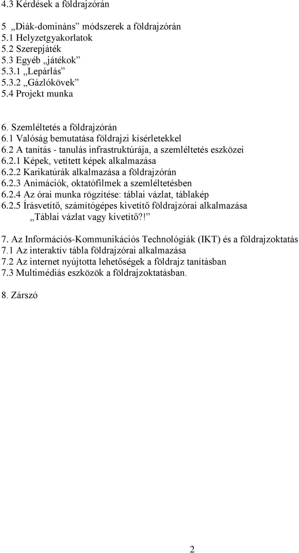 2.3 Animációk, oktatófilmek a szemléltetésben 6.2.4 Az órai munka rögzítése: táblai vázlat, táblakép 6.2.5 Írásvetítő, számítógépes kivetítő földrajzórai alkalmazása Táblai vázlat vagy kivetítő?! 7.