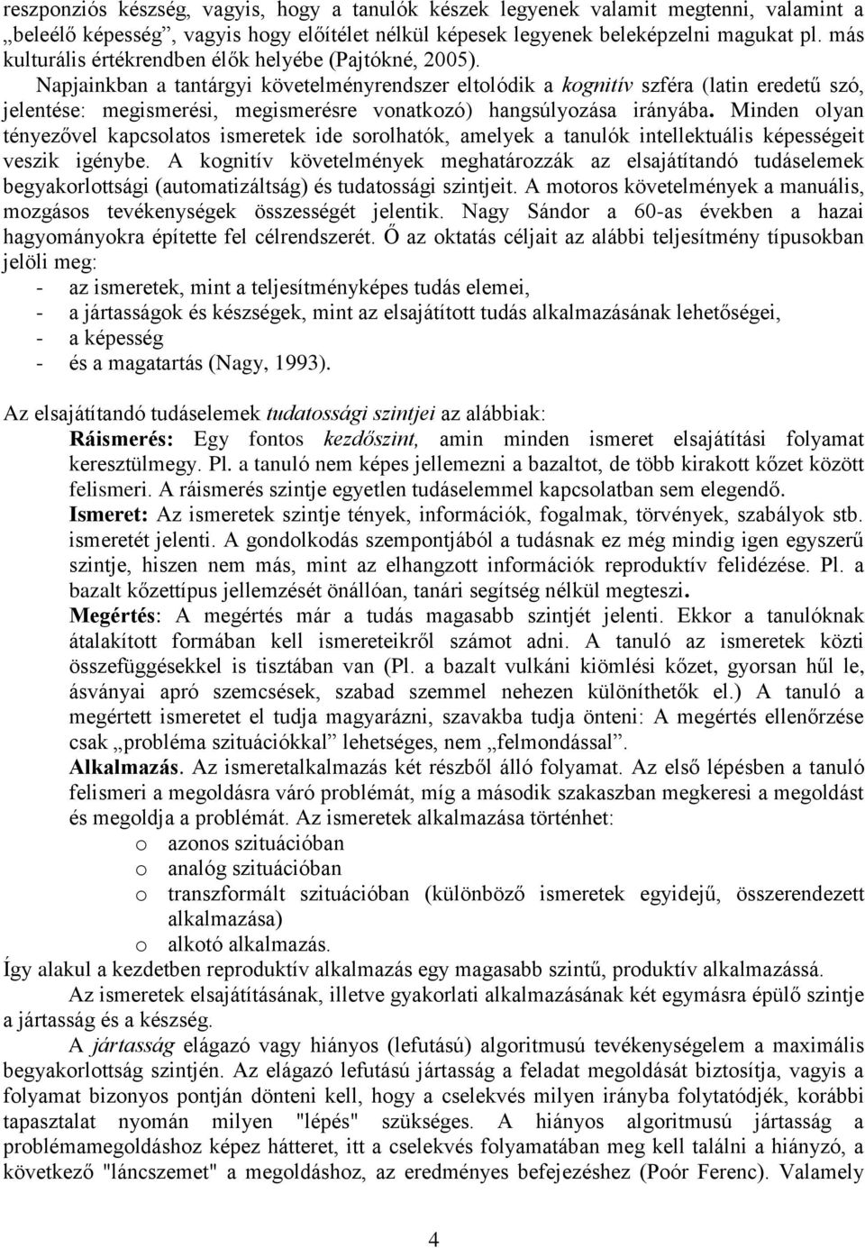 Napjainkban a tantárgyi követelményrendszer eltolódik a kognitív szféra (latin eredetű szó, jelentése: megismerési, megismerésre vonatkozó) hangsúlyozása irányába.