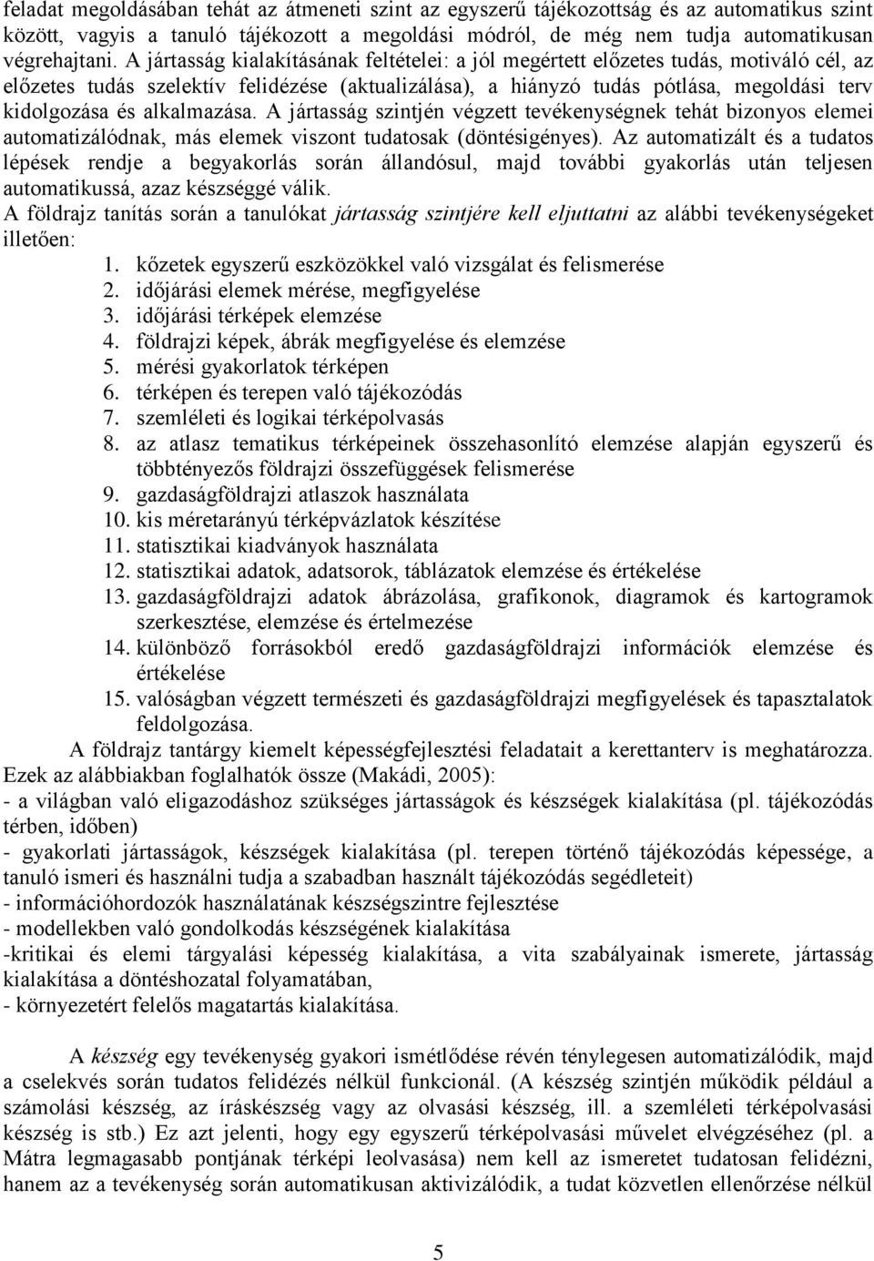 alkalmazása. A jártasság szintjén végzett tevékenységnek tehát bizonyos elemei automatizálódnak, más elemek viszont tudatosak (döntésigényes).