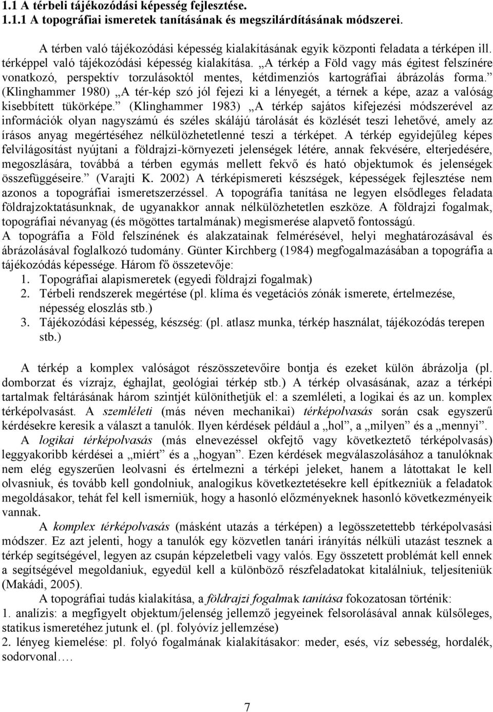 A térkép a Föld vagy más égitest felszínére vonatkozó, perspektív torzulásoktól mentes, kétdimenziós kartográfiai ábrázolás forma.