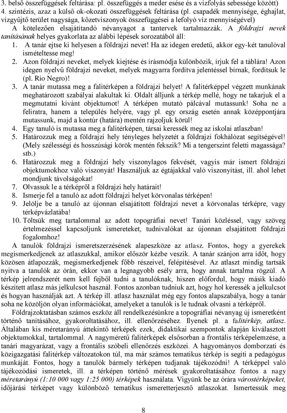 A földrajzi nevek tanításának helyes gyakorlata az alábbi lépések sorozatából áll: 1. A tanár ejtse ki helyesen a földrajzi nevet! Ha az idegen eredetű, akkor egy-két tanulóval ismételtesse meg! 2.