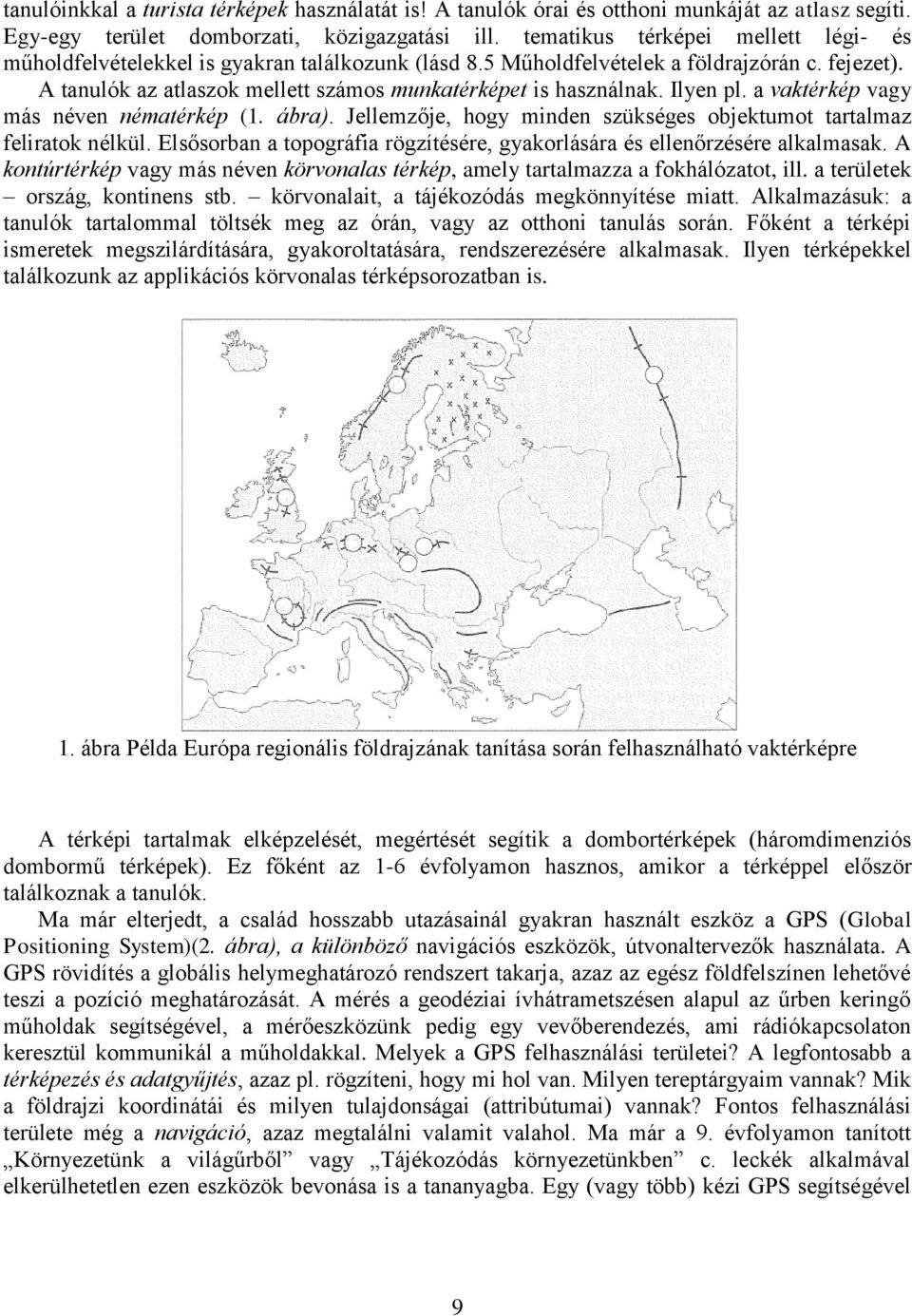 Ilyen pl. a vaktérkép vagy más néven nématérkép (1. ábra). Jellemzője, hogy minden szükséges objektumot tartalmaz feliratok nélkül.