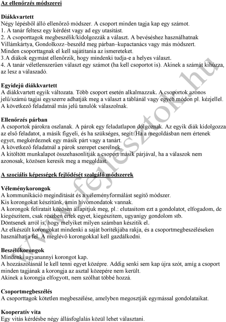 Minden csoporttagnak el kell sajátítania az ismereteket. 3.A diákok egymást ellenőrzik, hogy mindenki tudja-e a helyes választ. 4. A tanár véletlenszerűen választ egy számot (ha kell csoportot is).