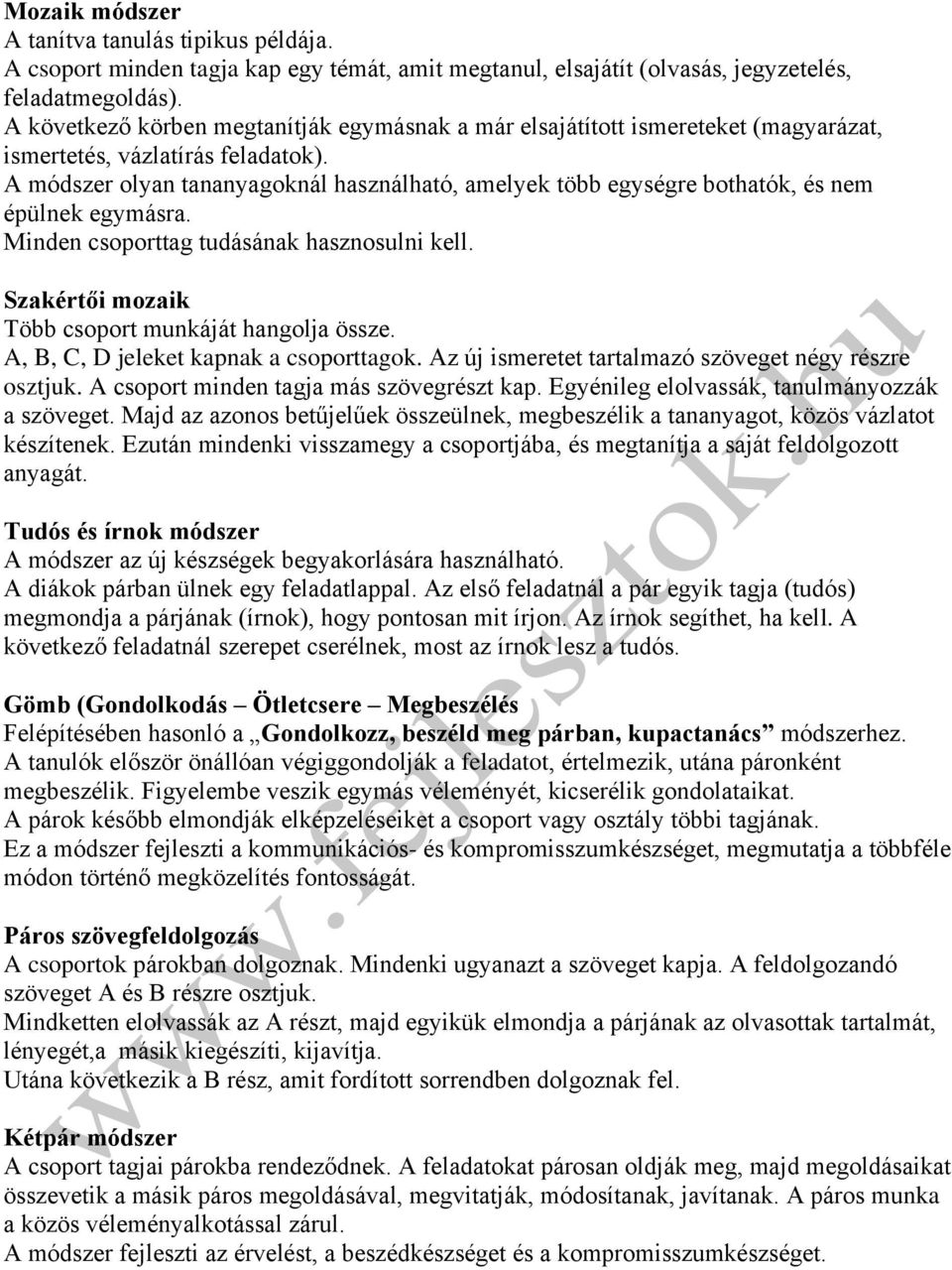 A módszer olyan tananyagoknál használható, amelyek több egységre bothatók, és nem épülnek egymásra. Minden csoporttag tudásának hasznosulni kell. Szakértői mozaik Több csoport munkáját hangolja össze.