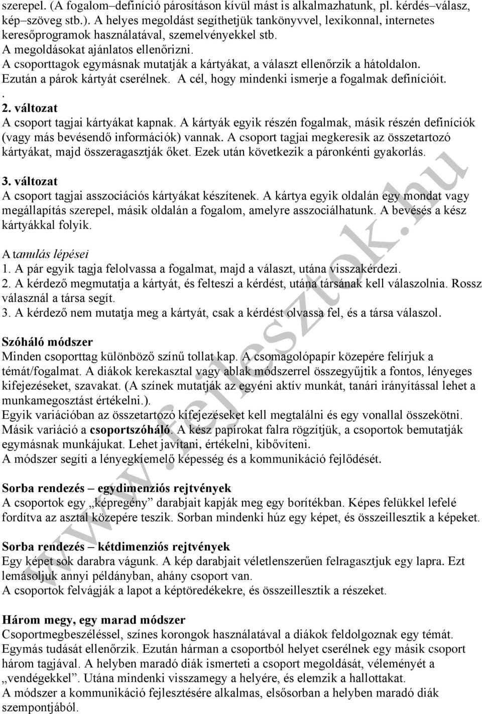 A csoporttagok egymásnak mutatják a kártyákat, a választ ellenőrzik a hátoldalon. Ezután a párok kártyát cserélnek. A cél, hogy mindenki ismerje a fogalmak definícióit.. 2.