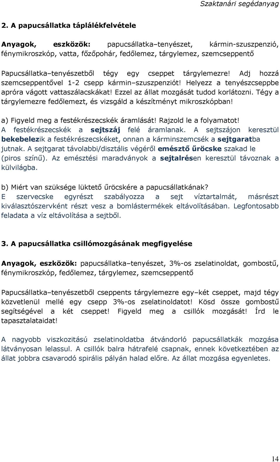 Tégy a tárgylemezre fedőlemezt, és vizsgáld a készítményt mikroszkópban! a) Figyeld meg a festékrészecskék áramlását! Rajzold le a folyamatot! A festékrészecskék a sejtszáj felé áramlanak.