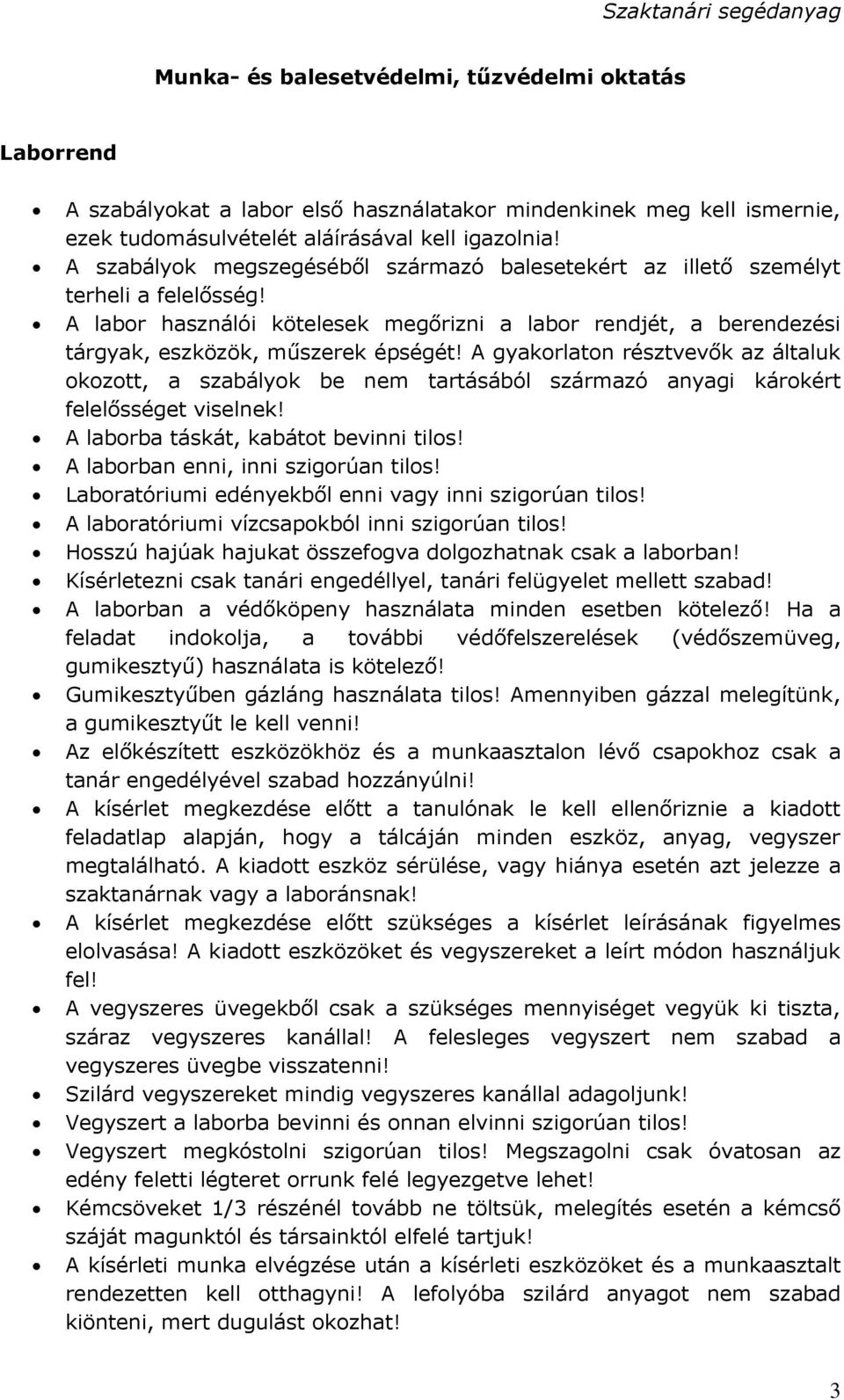 A gyakorlaton résztvevők az általuk okozott, a szabályok be nem tartásából származó anyagi károkért felelősséget viselnek! A laborba táskát, kabátot bevinni tilos!