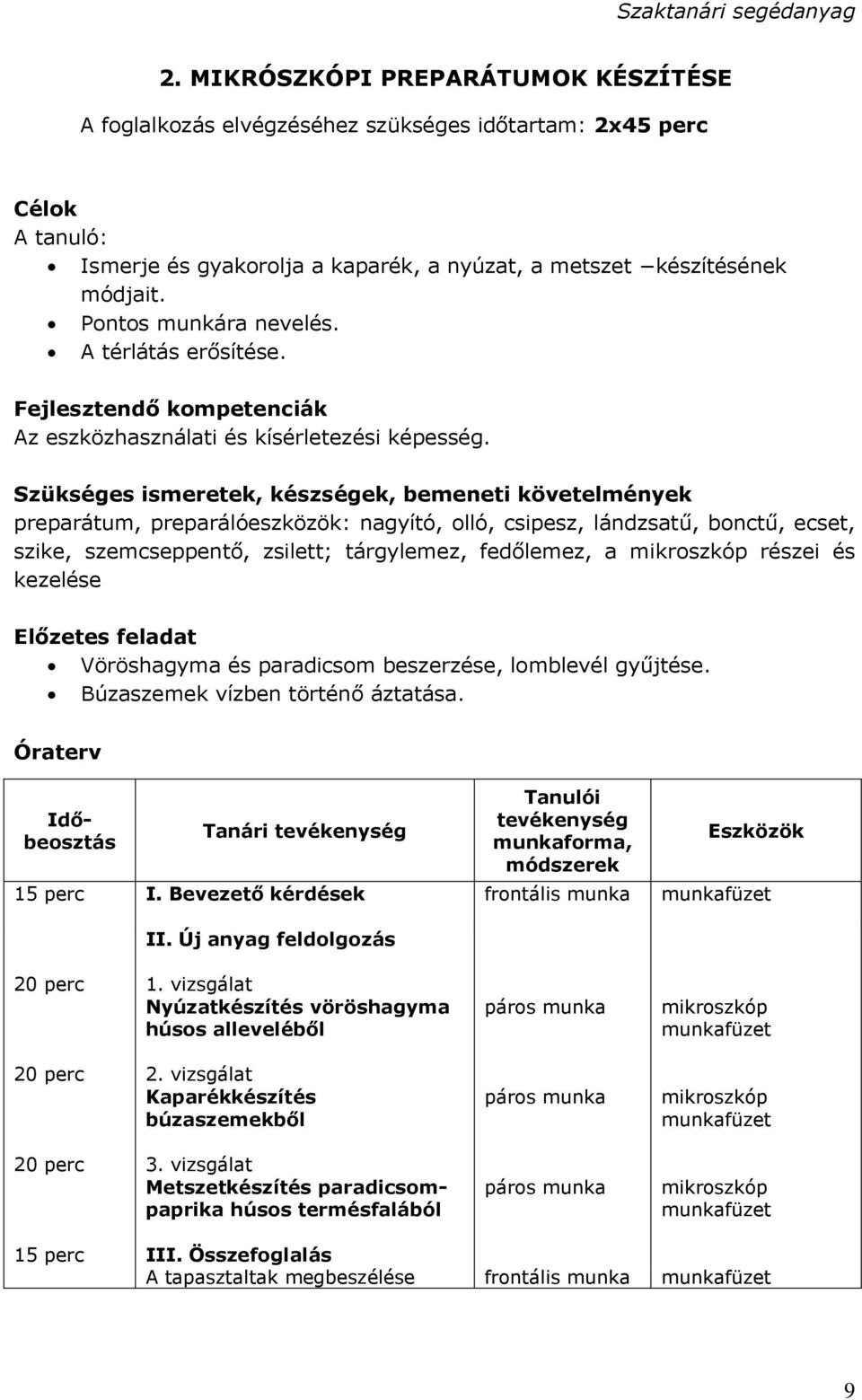 Szükséges ismeretek, készségek, bemeneti követelmények preparátum, preparálóeszközök: nagyító, olló, csipesz, lándzsatű, bonctű, ecset, szike, szemcseppentő, zsilett; tárgylemez, fedőlemez, a